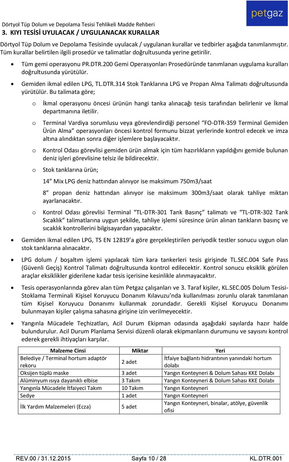 200 Gemi Operasyonları Prosedüründe tanımlanan uygulama kuralları doğrultusunda yürütülür. Gemiden ikmal edilen LPG, TL.DTR.314 Stok Tanklarına LPG ve Propan Alma Talimatı doğrultusunda yürütülür.