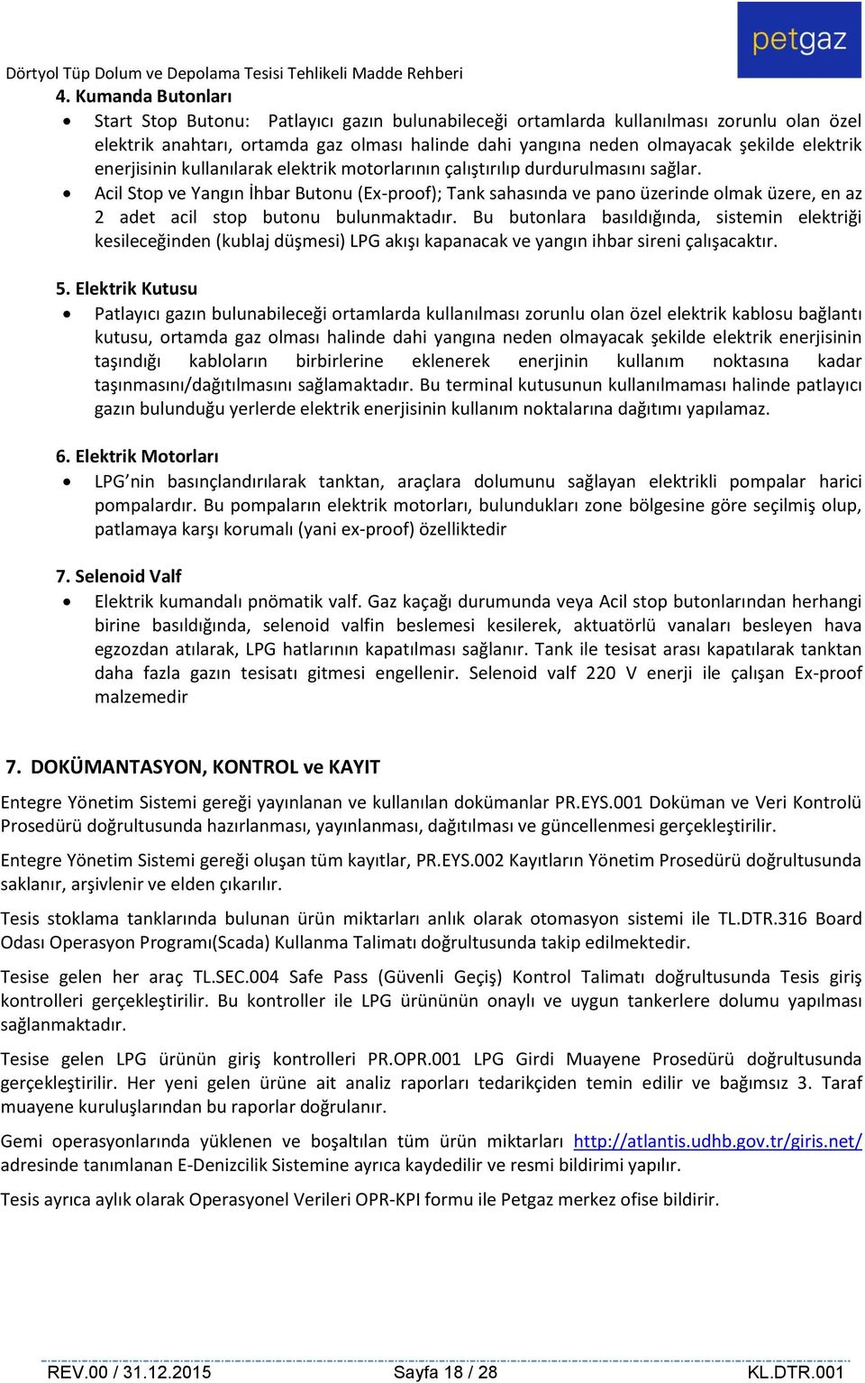 Acil Stop ve Yangın İhbar Butonu (Ex-proof); Tank sahasında ve pano üzerinde olmak üzere, en az 2 adet acil stop butonu bulunmaktadır.