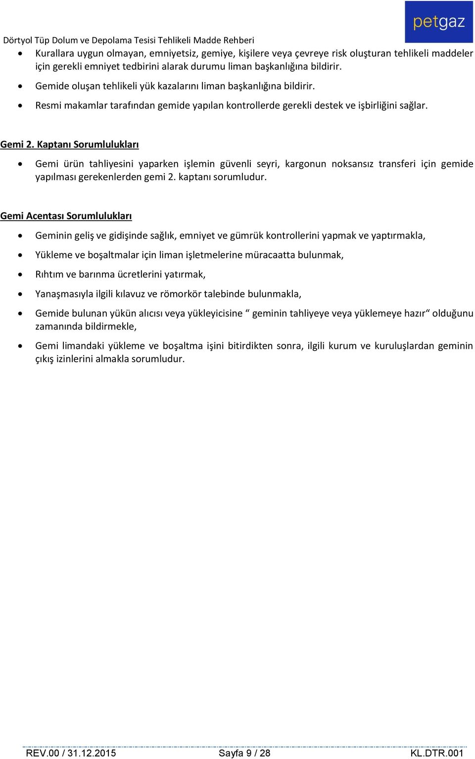 Kaptanı Sorumlulukları Gemi ürün tahliyesini yaparken işlemin güvenli seyri, kargonun noksansız transferi için gemide yapılması gerekenlerden gemi 2. kaptanı sorumludur.