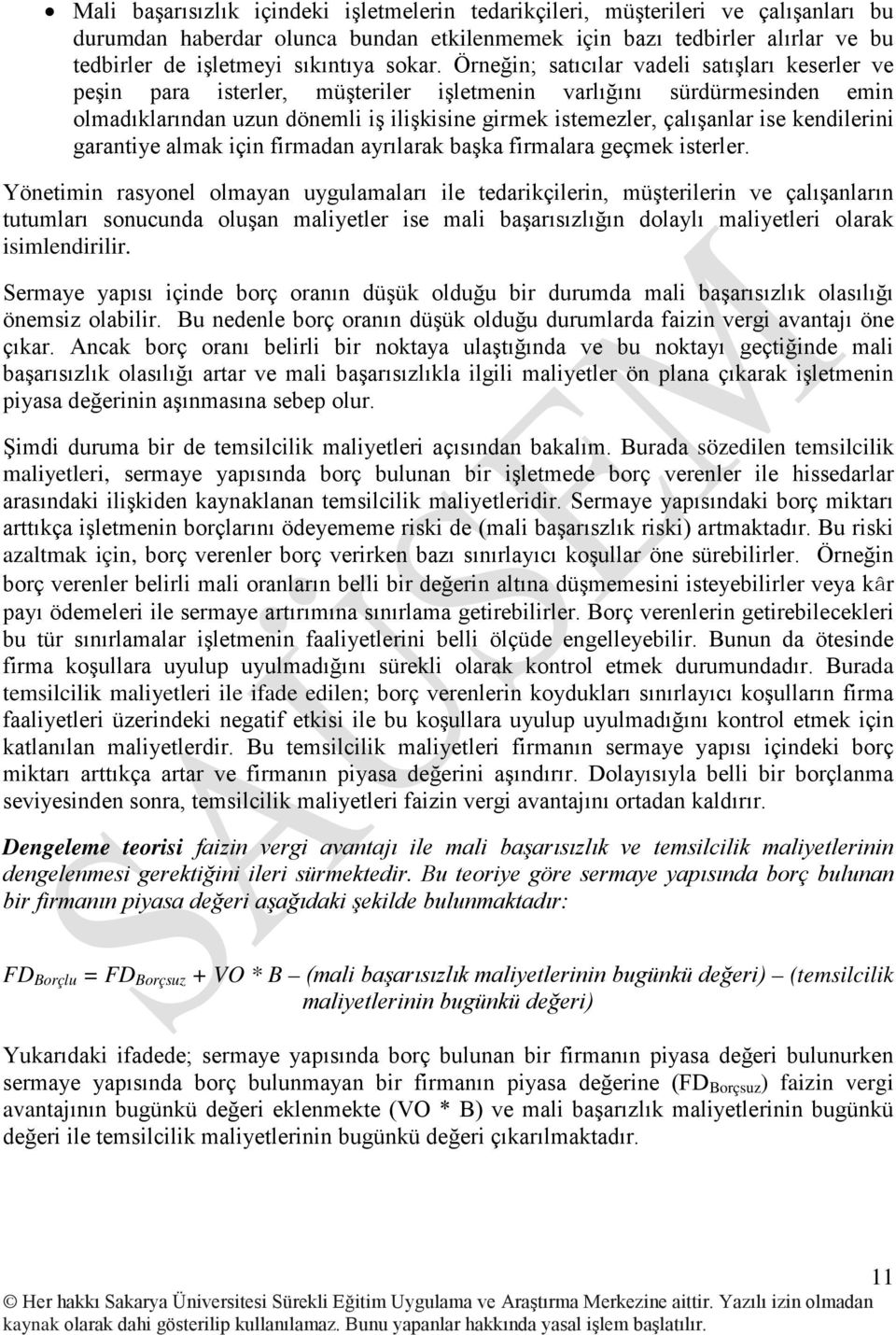 Örneğin; satıcılar vadeli satışları keserler ve peşin para isterler, müşteriler işletmenin varlığını sürdürmesinden emin olmadıklarından uzun dönemli iş ilişkisine girmek istemezler, çalışanlar ise