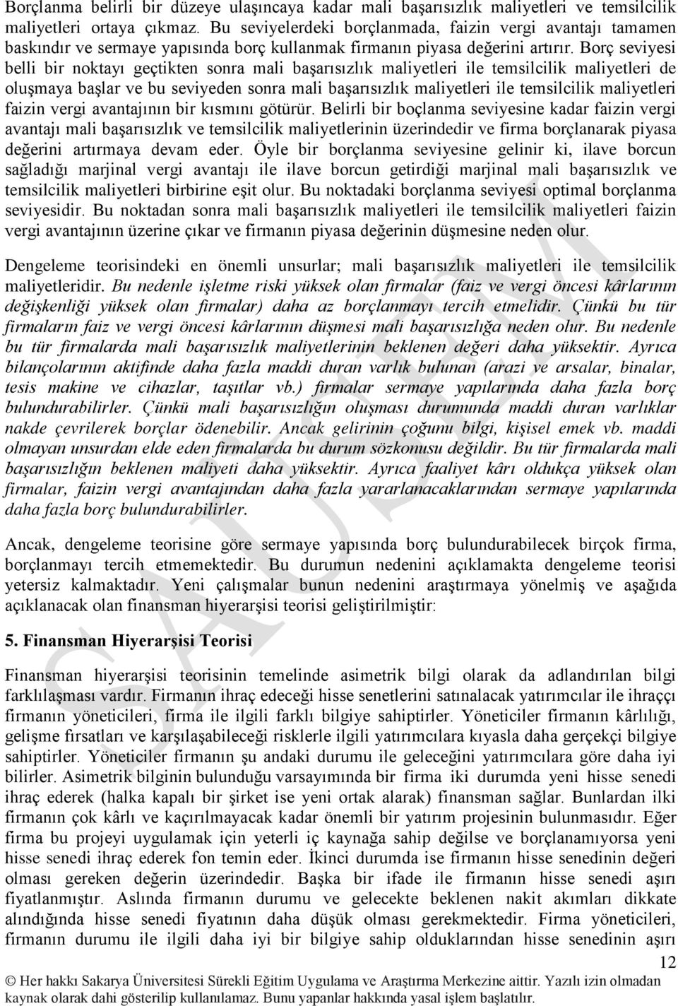 Borç seviyesi belli bir noktayı geçtikten sonra mali başarısızlık maliyetleri ile temsilcilik maliyetleri de oluşmaya başlar ve bu seviyeden sonra mali başarısızlık maliyetleri ile temsilcilik