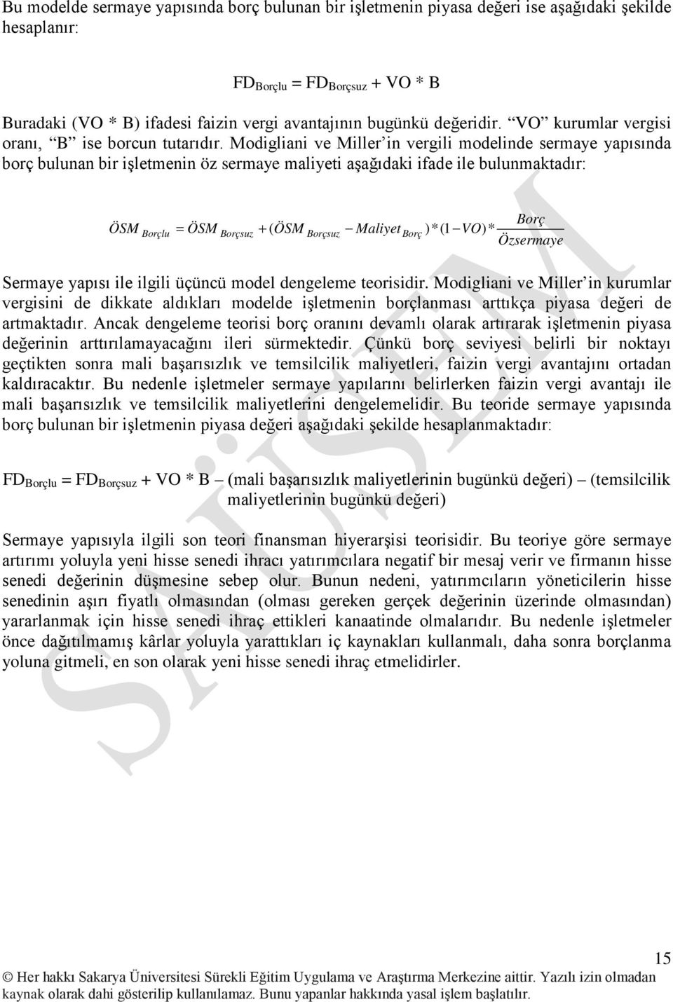 Modigliani ve Miller in vergili modelinde sermaye yapısında borç bulunan bir işletmenin öz sermaye maliyeti aşağıdaki ifade ile bulunmaktadır: ÖSM Borçlu = ÖSM Borçsuz + ( ÖSM Borçsuz Maliyet Borç