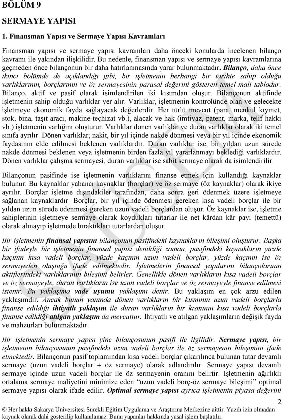 Bilanço, daha önce ikinci bölümde de açıklandığı gibi, bir işletmenin herhangi bir tarihte sahip olduğu varlıklarının, borçlarının ve öz sermayesinin parasal değerini gösteren temel mali tablodur.