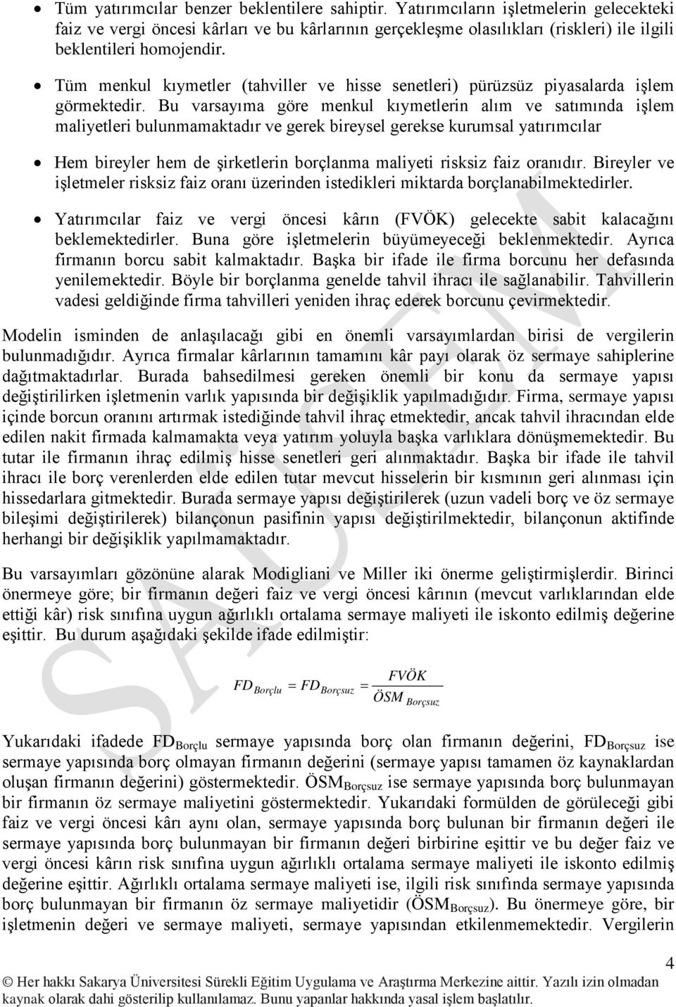 Tüm menkul kıymetler (tahviller ve hisse senetleri) pürüzsüz piyasalarda işlem görmektedir.