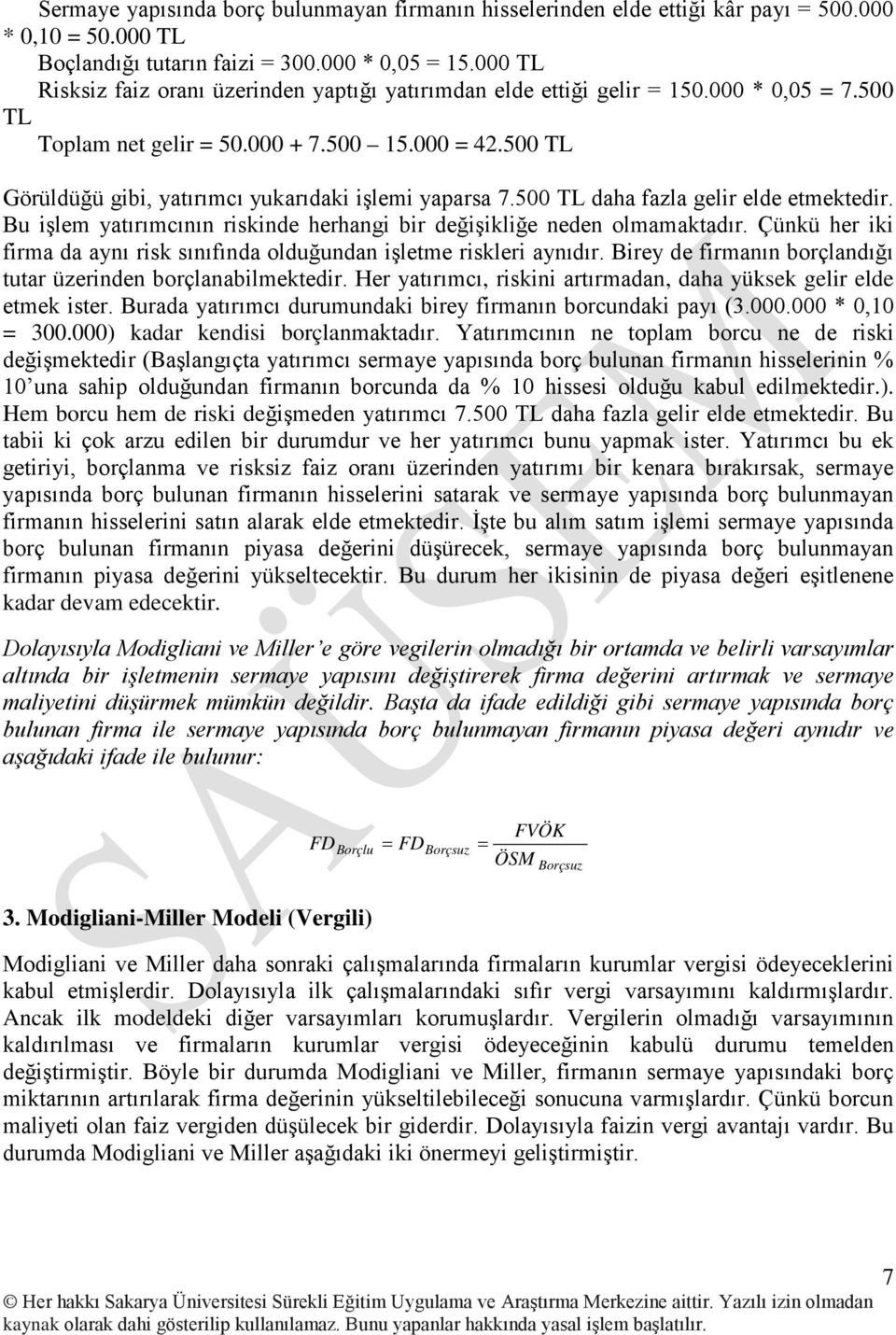 500 TL Görüldüğü gibi, yatırımcı yukarıdaki işlemi yaparsa 7.500 TL daha fazla gelir elde etmektedir. Bu işlem yatırımcının riskinde herhangi bir değişikliğe neden olmamaktadır.