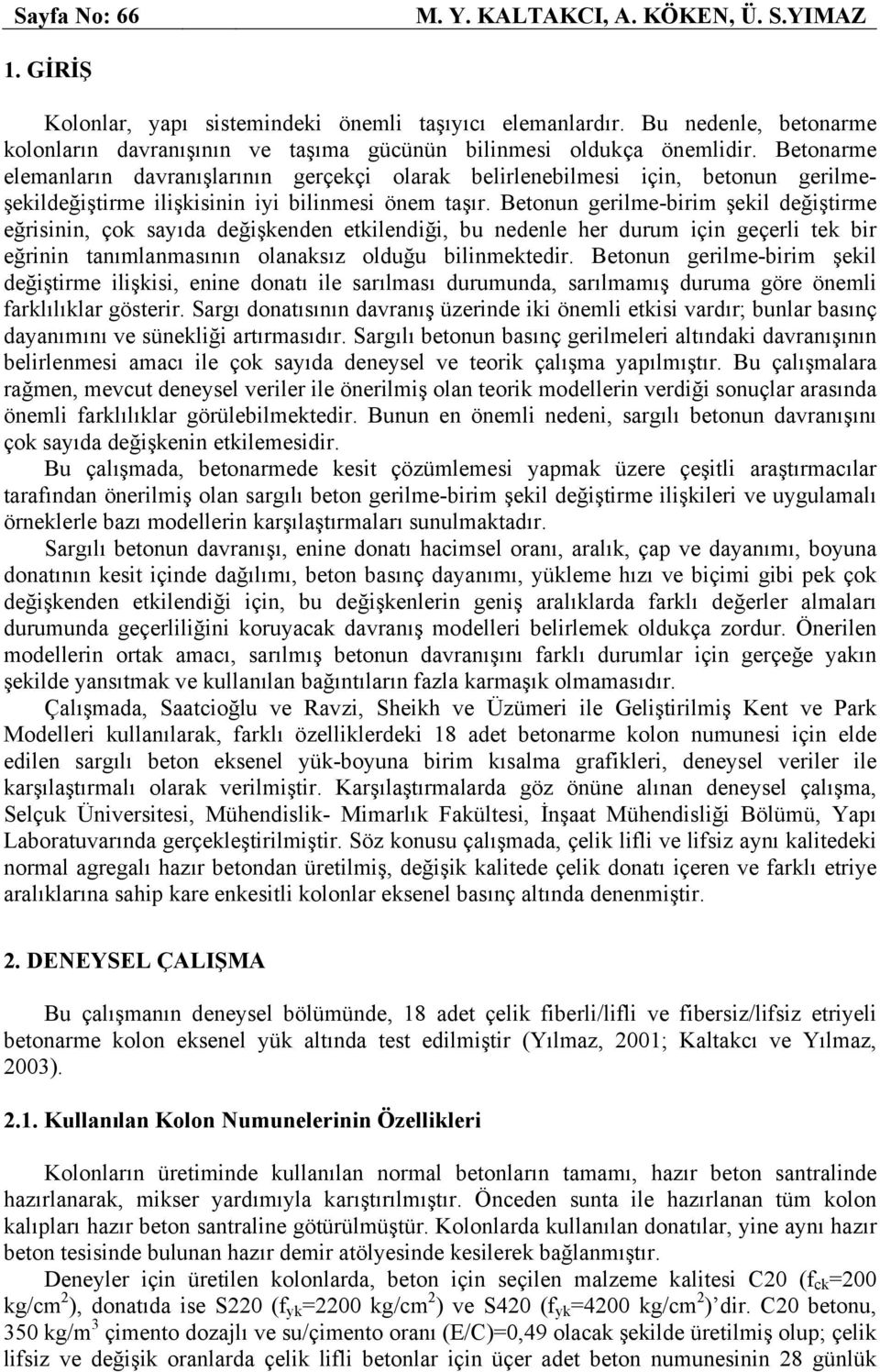 Betonarme elemanların davranışlarının gerçekçi olarak belirlenebilmesi için, betonun gerilmeşekildeğiştirme ilişkisinin iyi bilinmesi önem taşır.