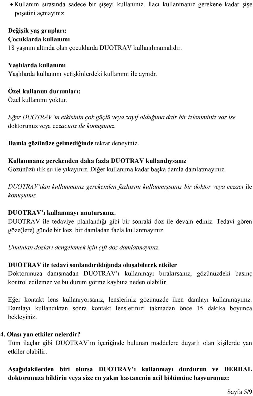 Özel kullanım durumları: Özel kullanımı yoktur. Eğer DUOTRAV ın etkisinin çok güçlü veya zayıf olduğuna dair bir izleniminiz var ise doktorunuz veya eczacınız ile konuşunuz.