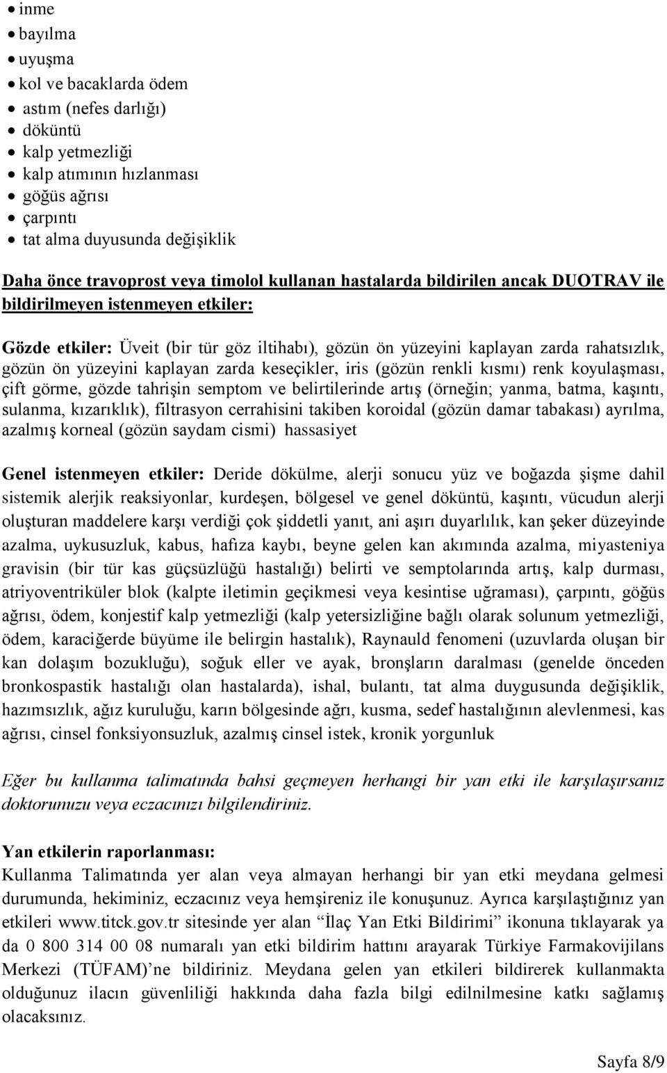 kaplayan zarda keseçikler, iris (gözün renkli kısmı) renk koyulaşması, çift görme, gözde tahrişin semptom ve belirtilerinde artış (örneğin; yanma, batma, kaşıntı, sulanma, kızarıklık), filtrasyon