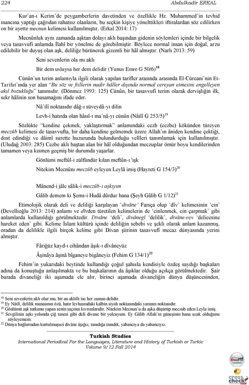 (Erkal 2014: 17) Mecnûnluk aynı zamanda aşktan dolayı aklı başından gidenin söylemleri içinde bir bilgelik veya tasavvufi anlamda İlahî bir yönelme de görebilmiştir.