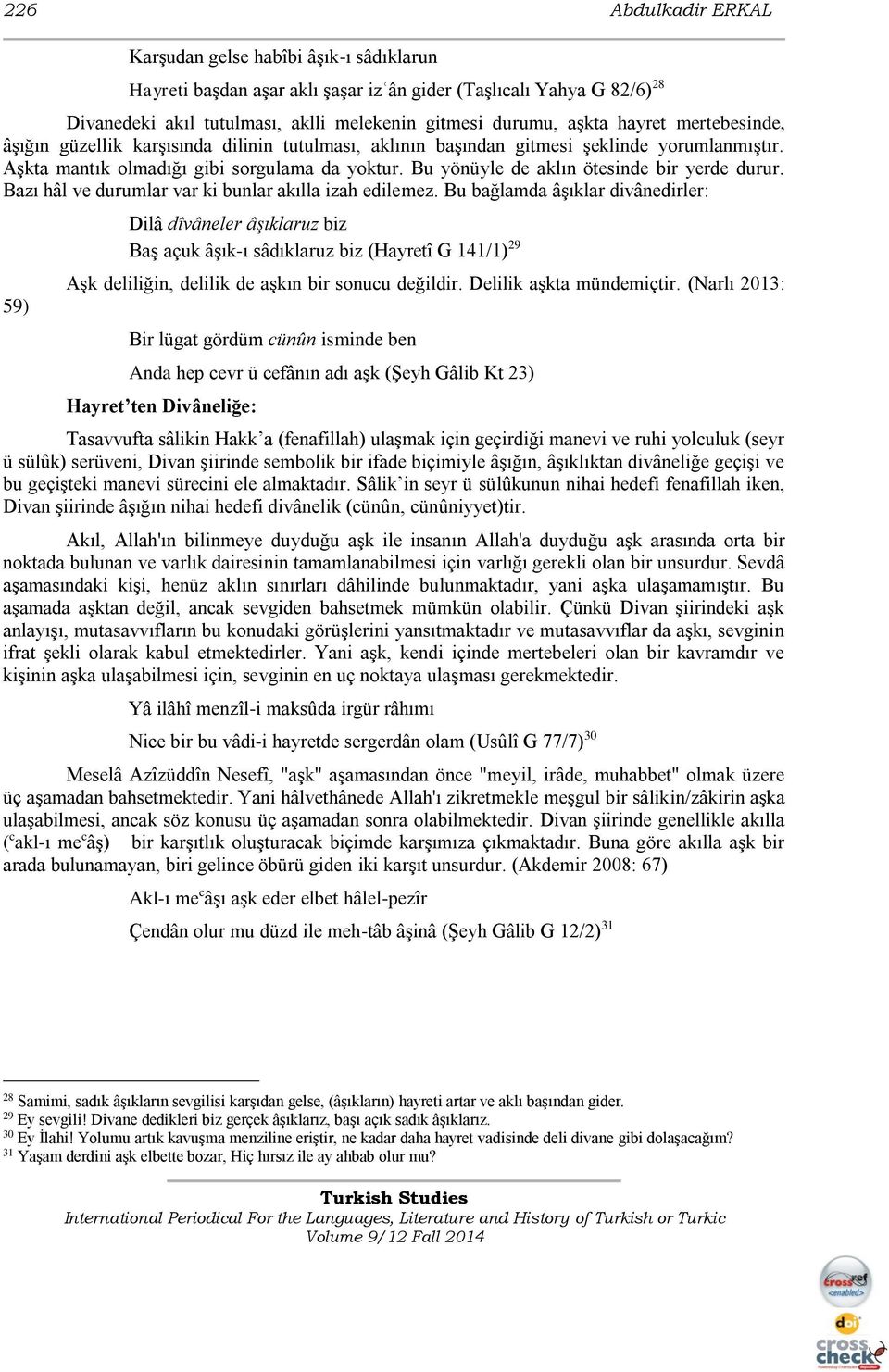 Bu yönüyle de aklın ötesinde bir yerde durur. Bazı hâl ve durumlar var ki bunlar akılla izah edilemez.