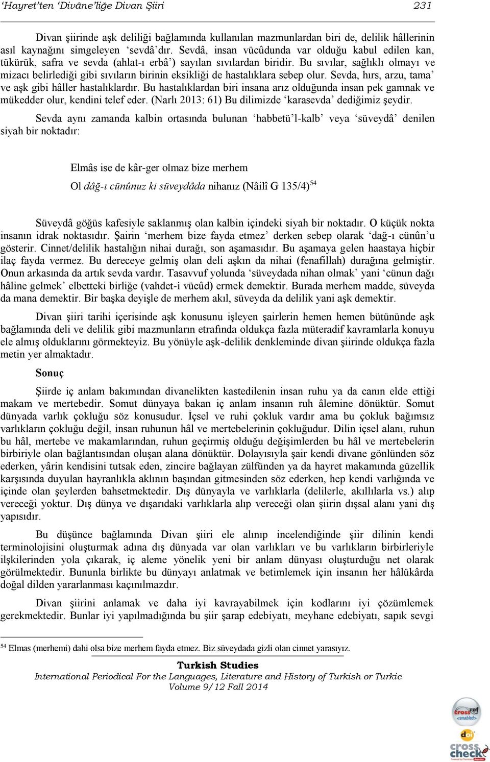 Bu sıvılar, sağlıklı olmayı ve mizacı belirlediği gibi sıvıların birinin eksikliği de hastalıklara sebep olur. Sevda, hırs, arzu, tama ve aşk gibi hâller hastalıklardır.