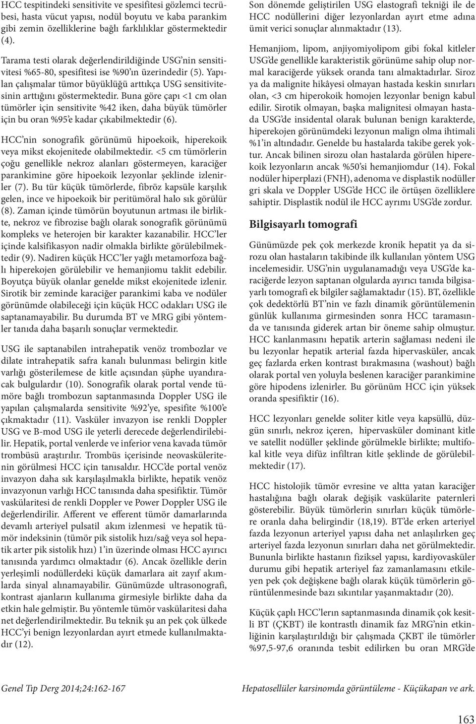 Yapılan çalışmalar tümor büyüklüğü arttıkça USG sensitivitesinin arttığını göstermektedir.