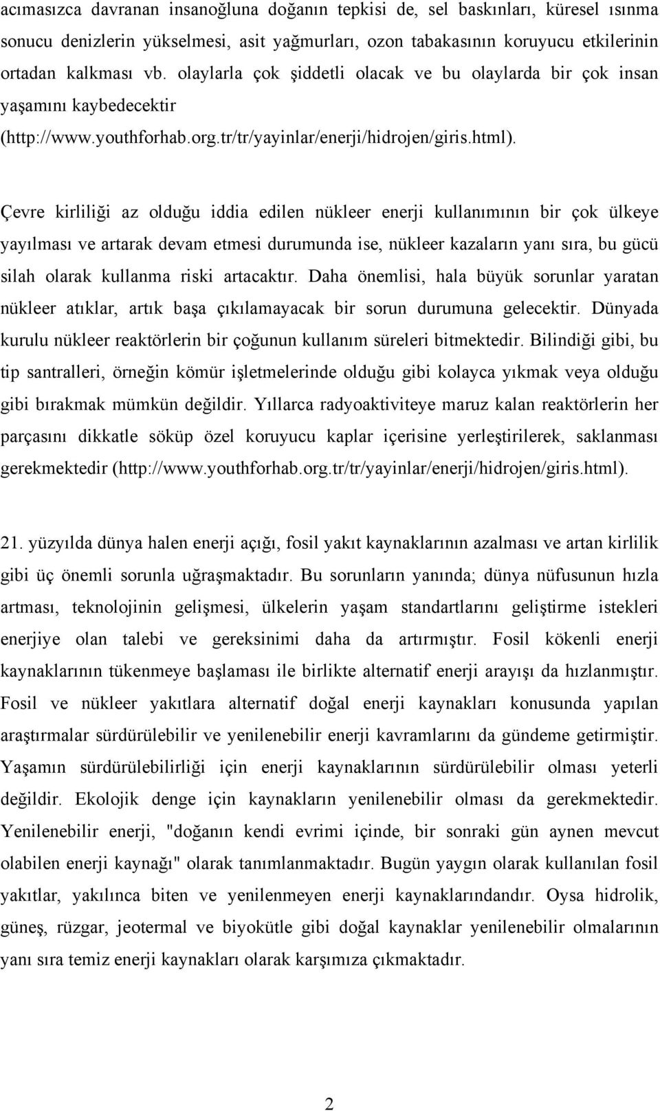 Çevre kirliliği az olduğu iddia edilen nükleer enerji kullanımının bir çok ülkeye yayılması ve artarak devam etmesi durumunda ise, nükleer kazaların yanı sıra, bu gücü silah olarak kullanma riski