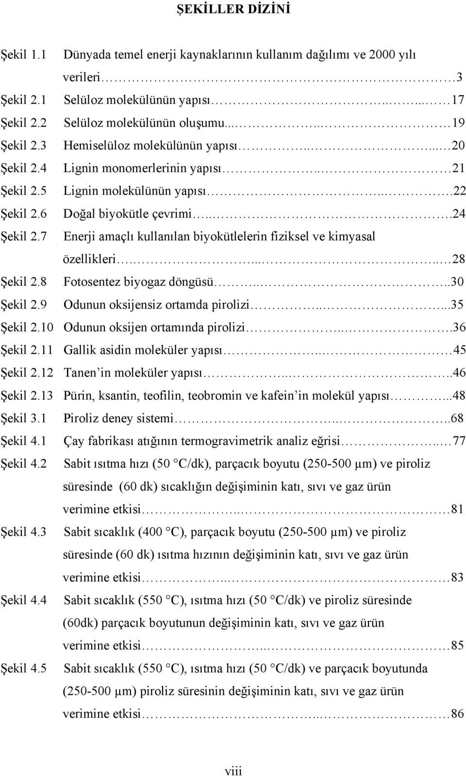 7 Enerji amaçlı kullanılan biyokütlelerin fiziksel ve kimyasal özellikleri...... 28 Şekil 2.8 Fotosentez biyogaz döngüsü....30 Şekil 2.9 Odunun oksijensiz ortamda pirolizi.....35 Şekil 2.