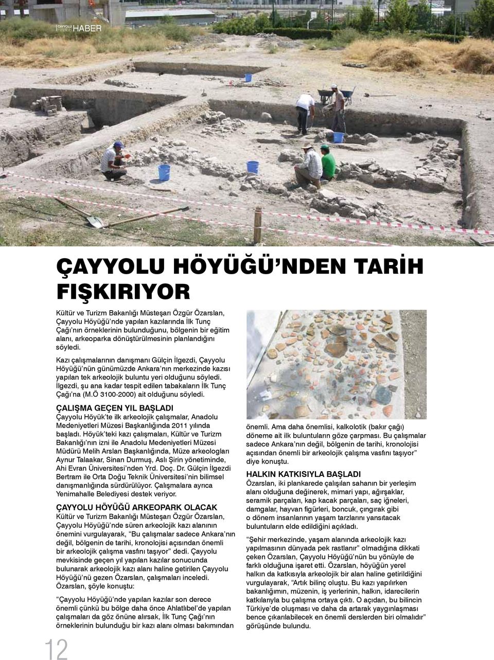 Kazı çalışmalarının danışmanı Gülçin İlgezdi, Çayyolu Höyüğü nün günümüzde Ankara nın merkezinde kazısı yapılan tek arkeolojik buluntu yeri olduğunu söyledi.