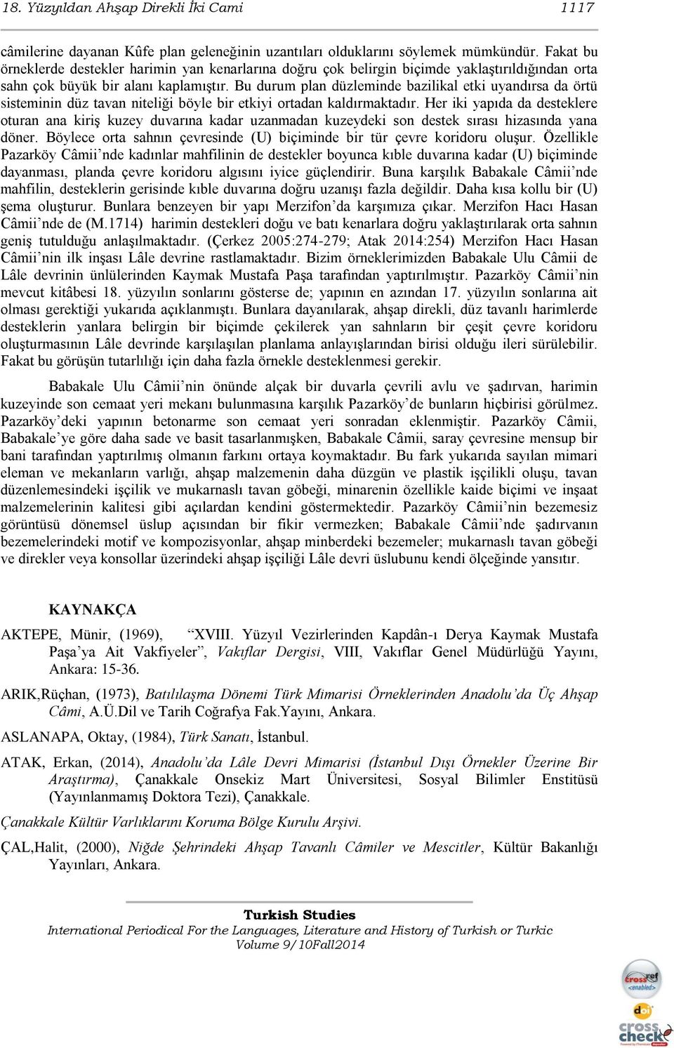 Bu durum plan düzleminde bazilikal etki uyandırsa da örtü sisteminin düz tavan niteliği böyle bir etkiyi ortadan kaldırmaktadır.