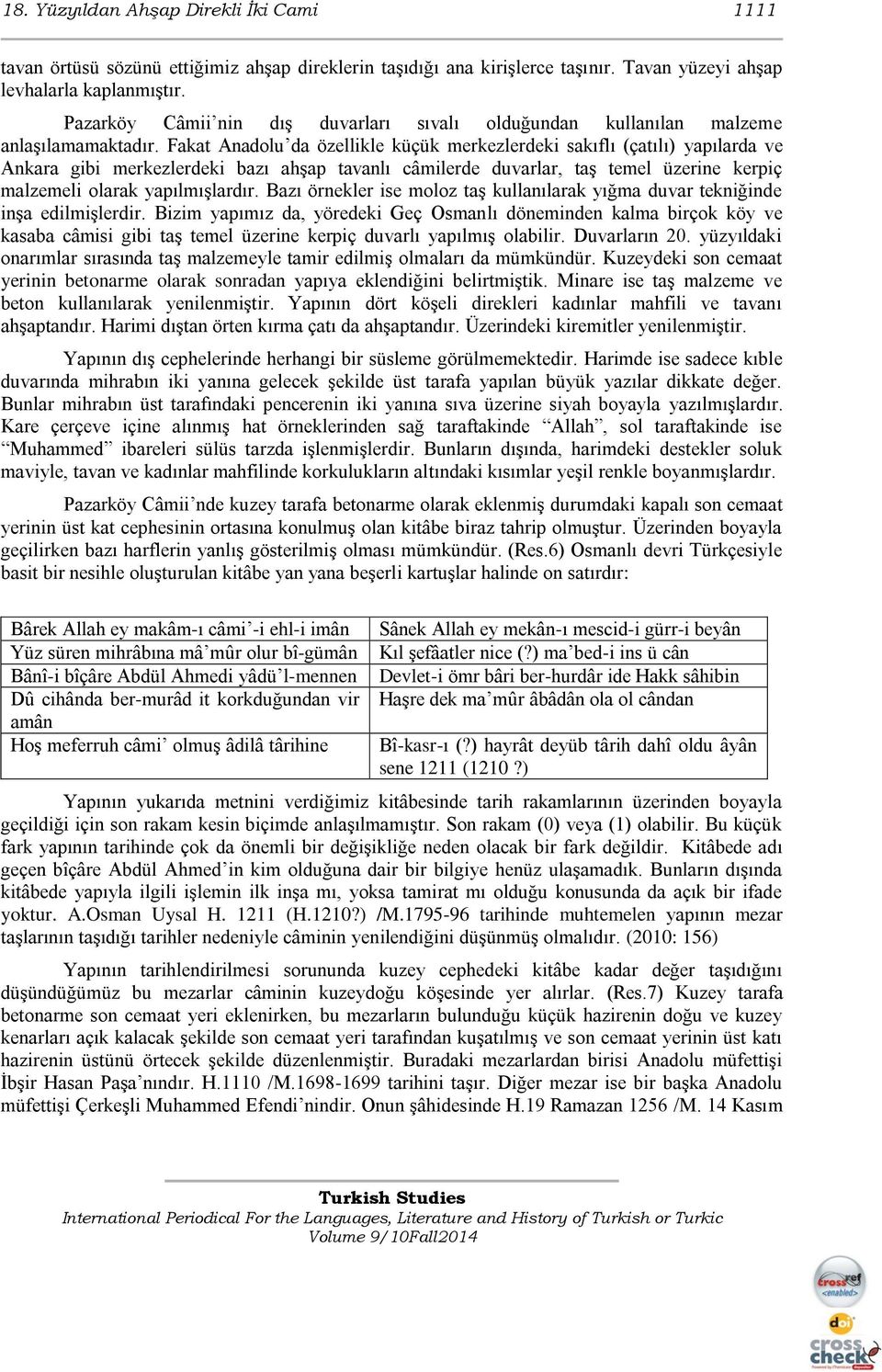 Fakat Anadolu da özellikle küçük merkezlerdeki sakıflı (çatılı) yapılarda ve Ankara gibi merkezlerdeki bazı ahşap tavanlı câmilerde duvarlar, taş temel üzerine kerpiç malzemeli olarak yapılmışlardır.