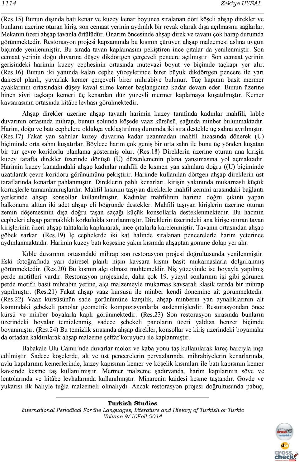 Mekanın üzeri ahşap tavanla örtülüdür. Onarım öncesinde ahşap direk ve tavanı çok harap durumda görünmektedir.