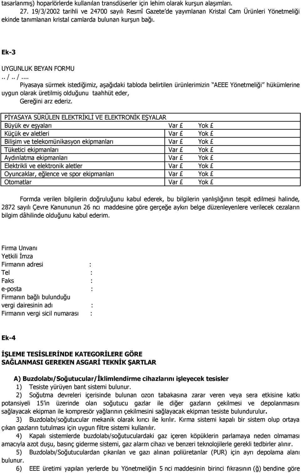 . /... Piyasaya sürmek istediğimiz, aşağıdaki tabloda belirtilen ürünlerimizin AEEE Yönetmeliği hükümlerine uygun olarak üretilmiş olduğunu taahhüt eder, Gereğini arz ederiz.