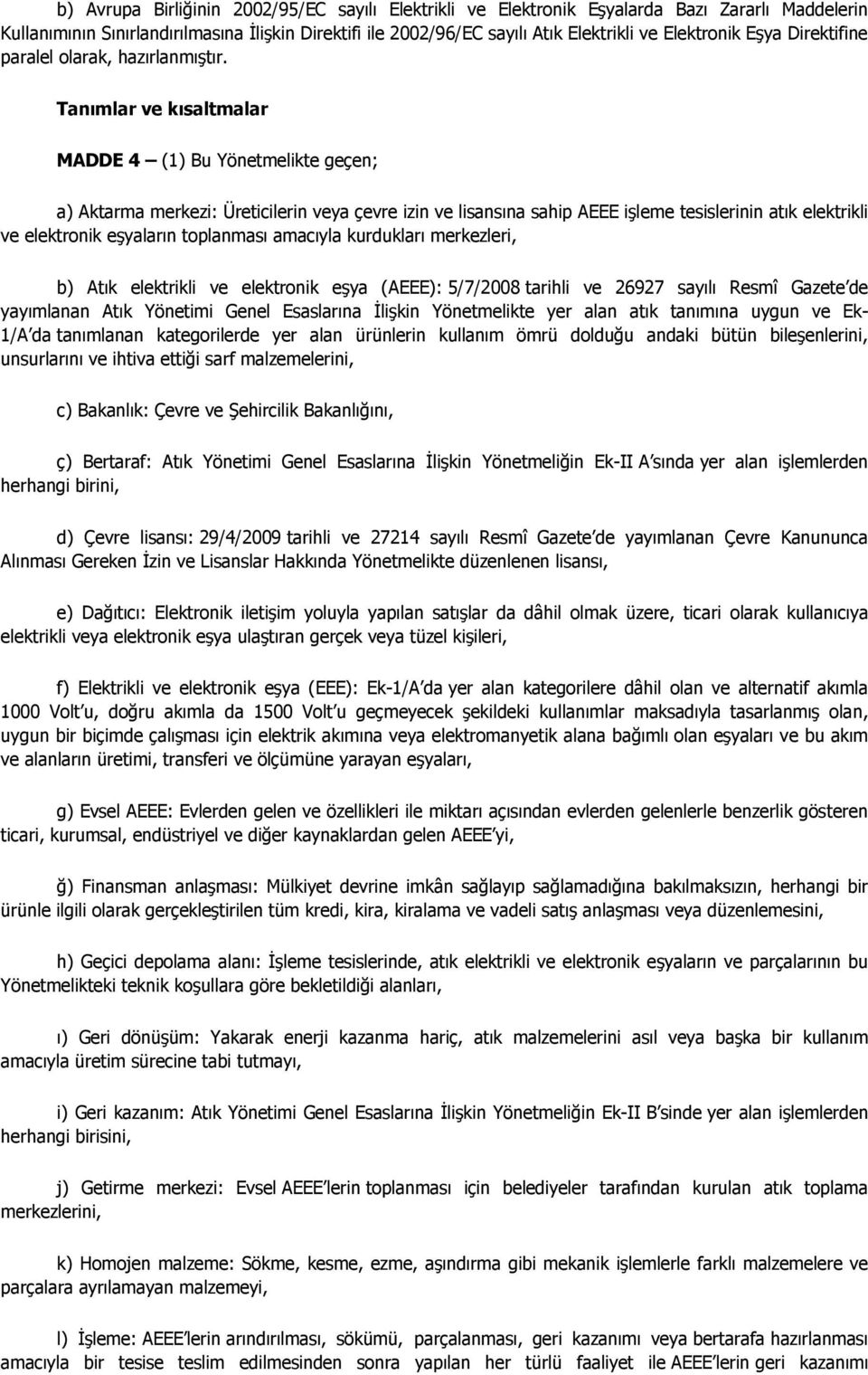 Tanımlar ve kısaltmalar MADDE 4 (1) Bu Yönetmelikte geçen; a) Aktarma merkezi: Üreticilerin veya çevre izin ve lisansına sahip AEEE işleme tesislerinin atık elektrikli ve elektronik eşyaların