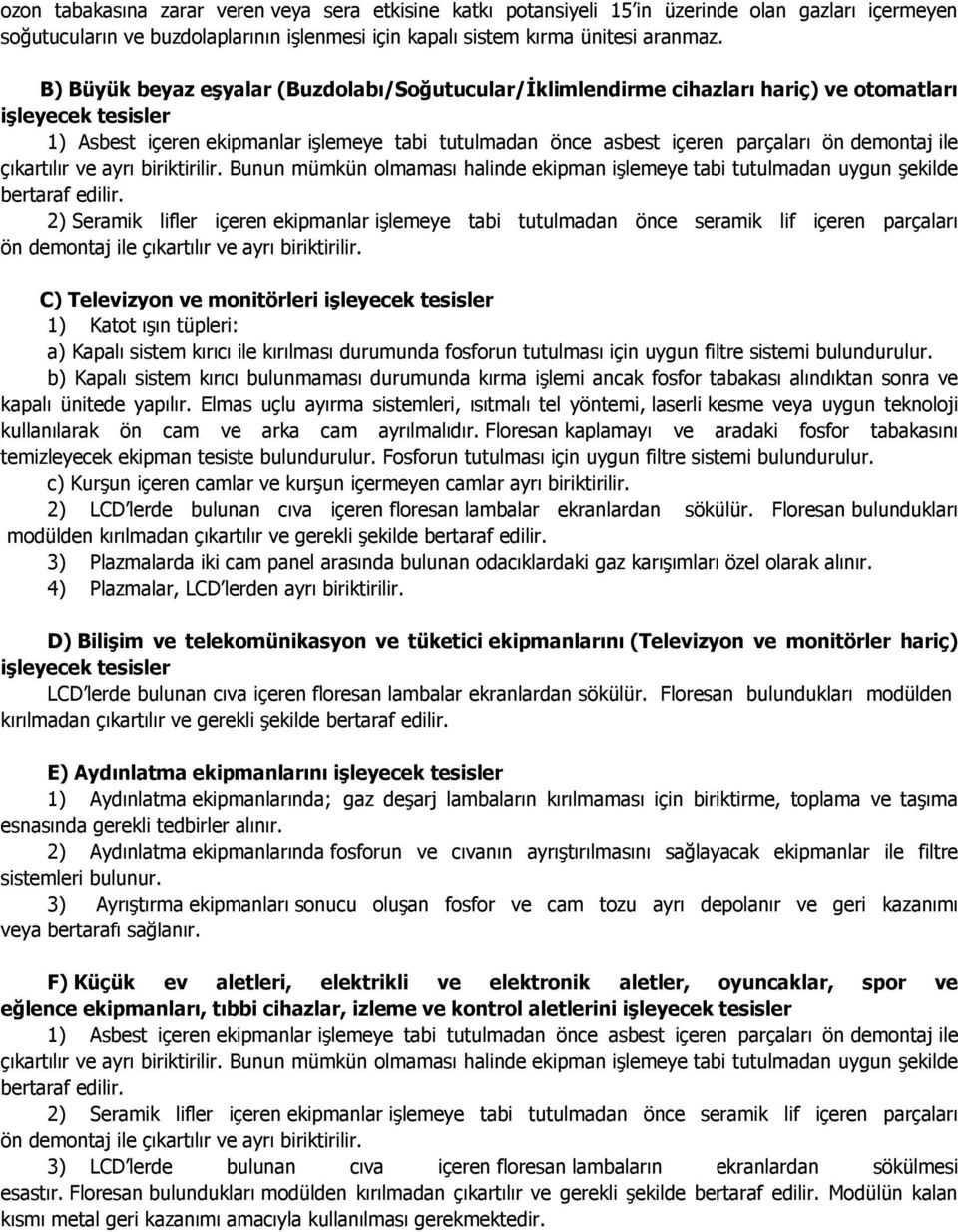 demontaj ile çıkartılır ve ayrı biriktirilir. Bunun mümkün olmaması halinde ekipman işlemeye tabi tutulmadan uygun şekilde bertaraf edilir.