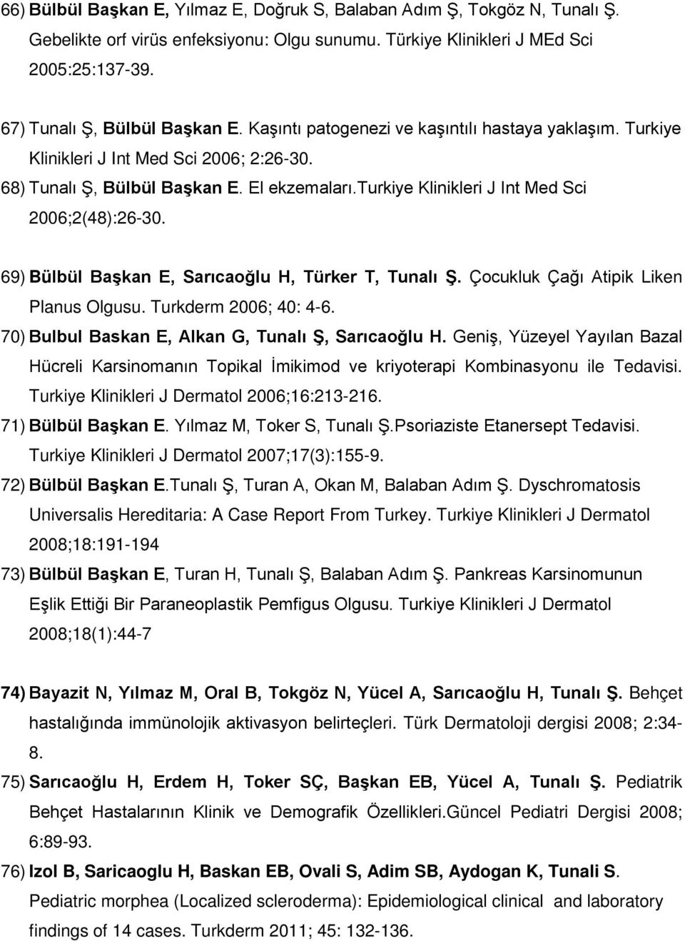 69) Bülbül Başkan E, Sarıcaoğlu H, Türker T, Tunalı Ş. Çocukluk Çağı Atipik Liken Planus Olgusu. Turkderm 2006; 40: 4-6. 70) Bulbul Baskan E, Alkan G, Tunalı Ş, Sarıcaoğlu H.