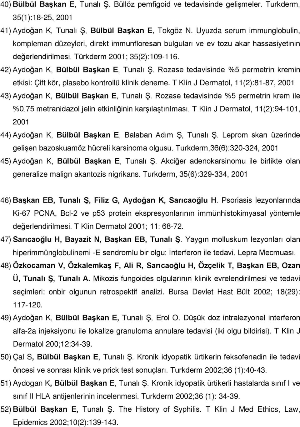 42) Aydoğan K, Bülbül Başkan E, Tunalı Ş. Rozase tedavisinde %5 permetrin kremin etkisi: Çift kör, plasebo kontrollü klinik deneme.