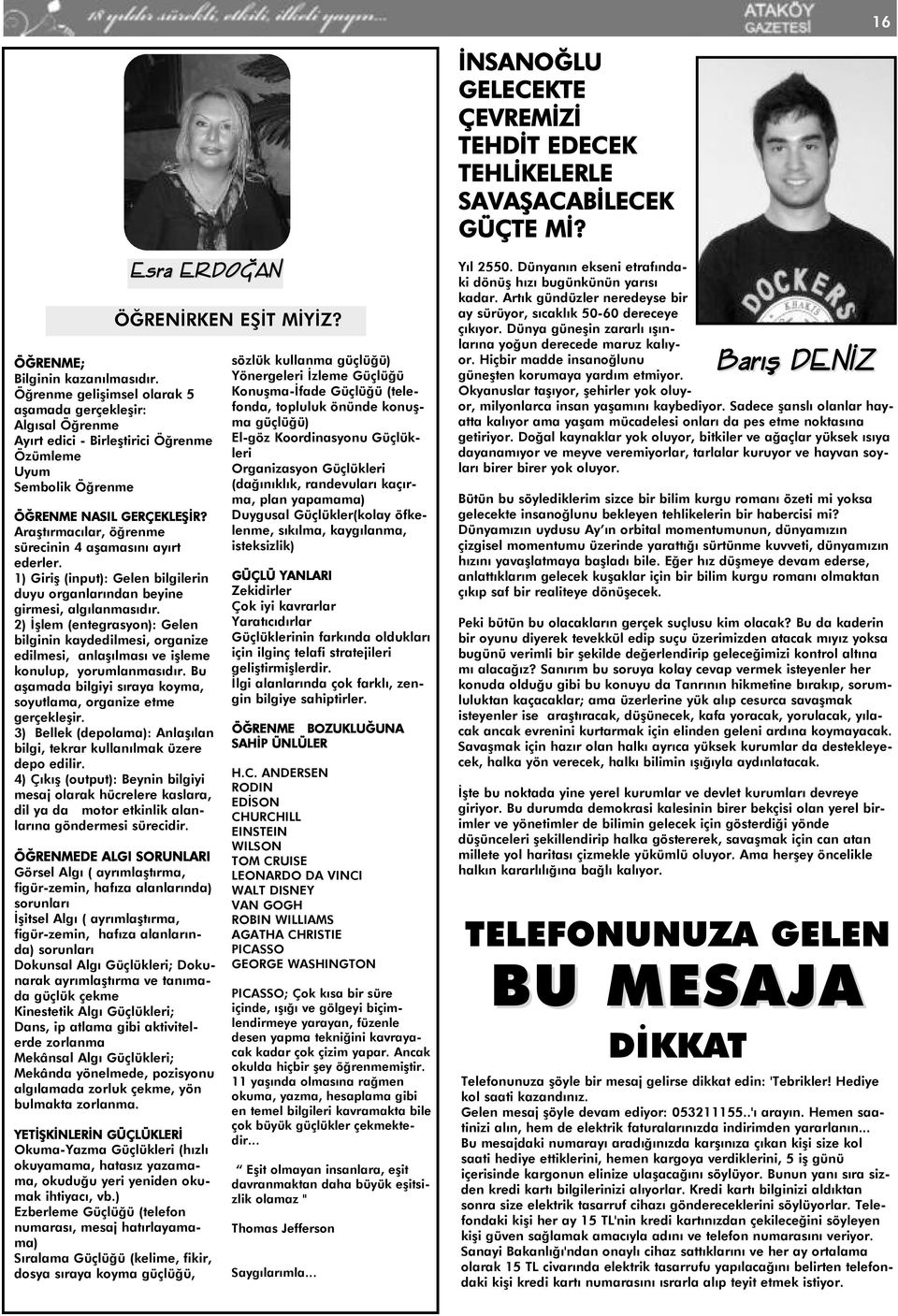 Araştırmacılar, öğrenme sürecinin 4 aşamasını ayırt ederler. 1) Giriş (input): Gelen bilgilerin duyu organlarından beyine girmesi, algılanmasıdır.