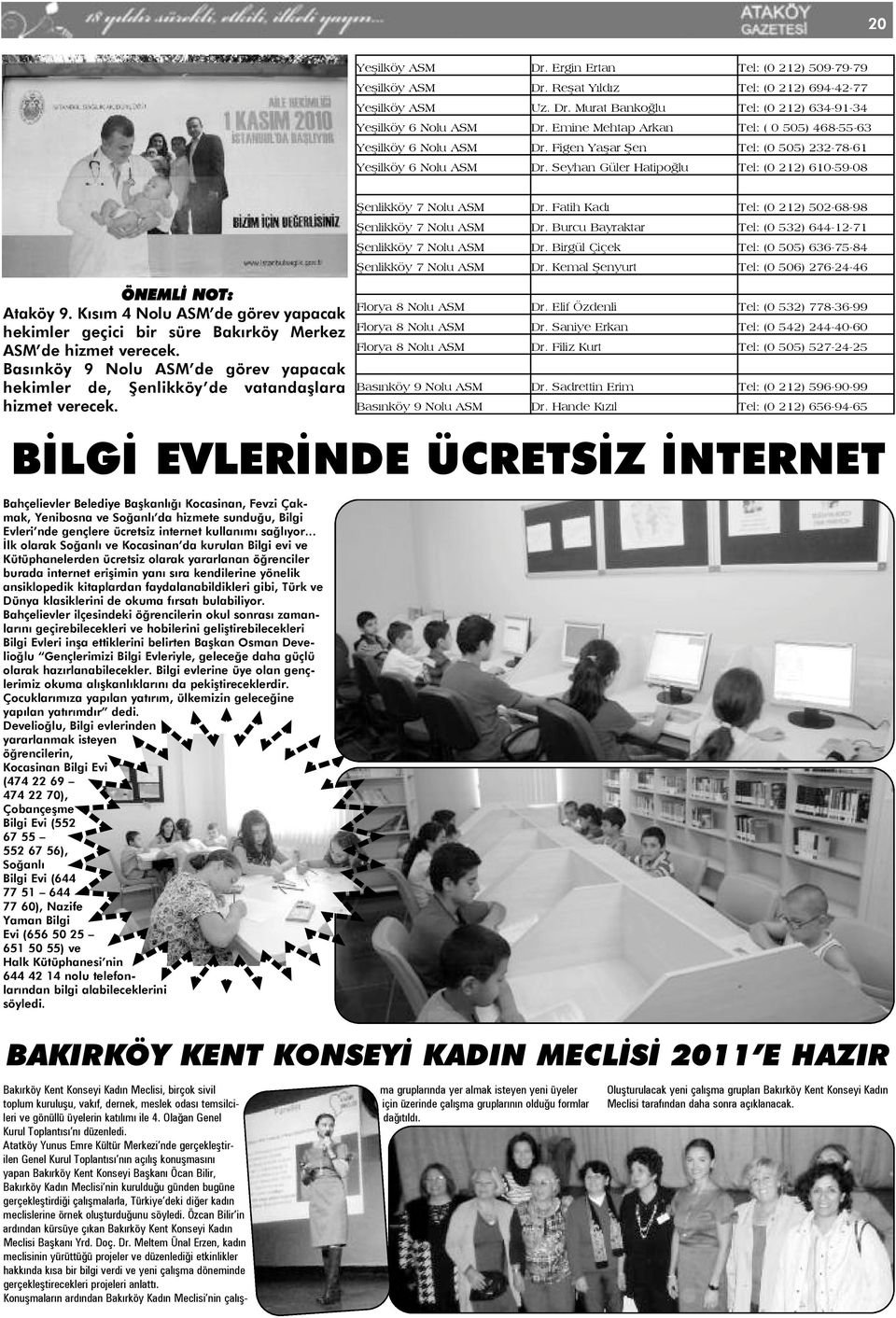 Kısım 4 Nolu ASM de görev yapacak hekimler geçici bir süre Bakırköy Merkez ASM de hizmet verecek. Basınköy 9 Nolu ASM de görev yapacak hekimler de, Şenlikköy de vatandaşlara hizmet verecek.