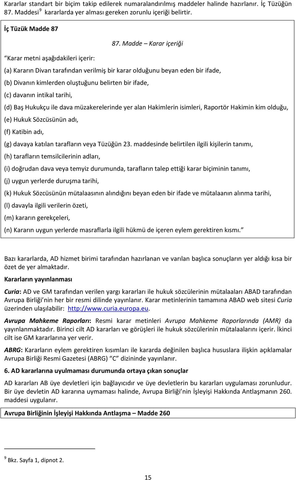 Madde Karar içeriği (a) Kararın Divan tarafından verilmiş bir karar olduğunu beyan eden bir ifade, (b) Divanın kimlerden oluştuğunu belirten bir ifade, (c) davanın intikal tarihi, (d) Baş Hukukçu ile