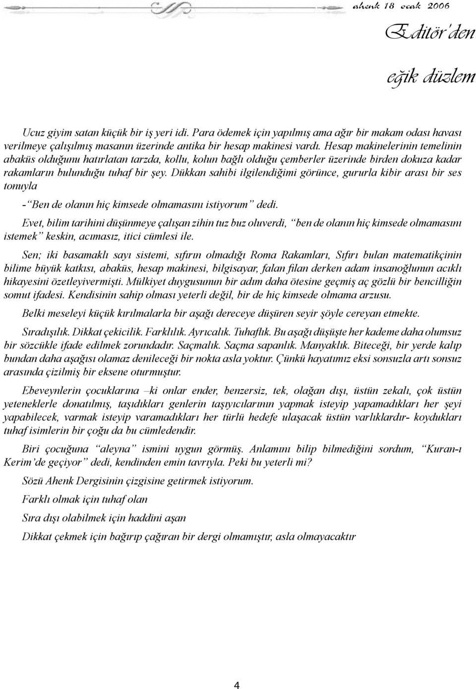 Dükkan sahibi ilgilendiğimi görünce, gururla kibir arası bir ses tonuyla - Ben de olanın hiç kimsede olmamasını istiyorum dedi.