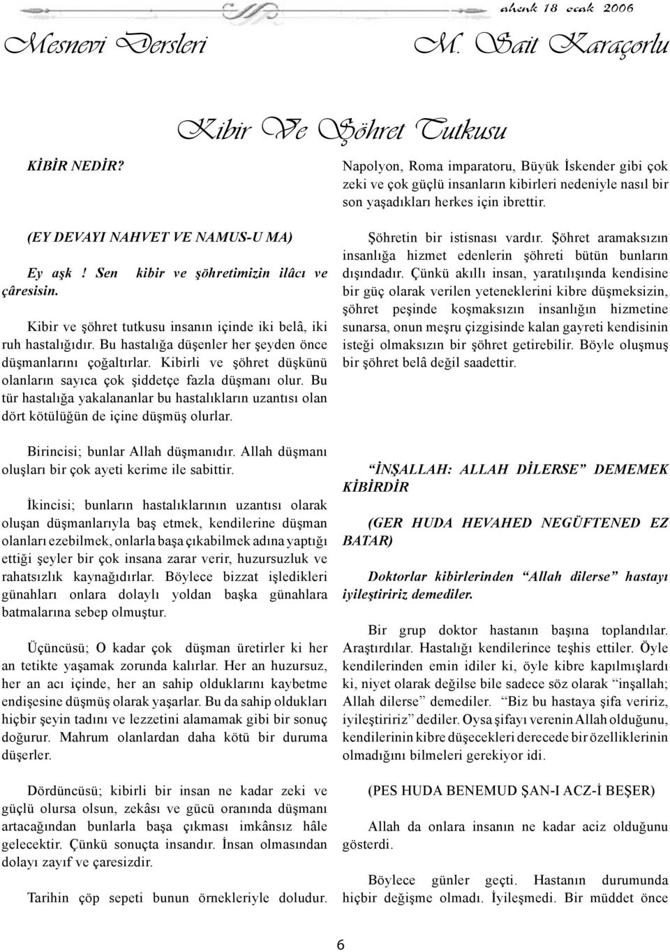 (EY DEVAYI NAHVET VE NAMUS-U MA) Ey aşk! Sen çâresisin. kibir ve şöhretimizin ilâcı ve Kibir ve şöhret tutkusu insanın içinde iki belâ, iki ruh hastalığıdır.