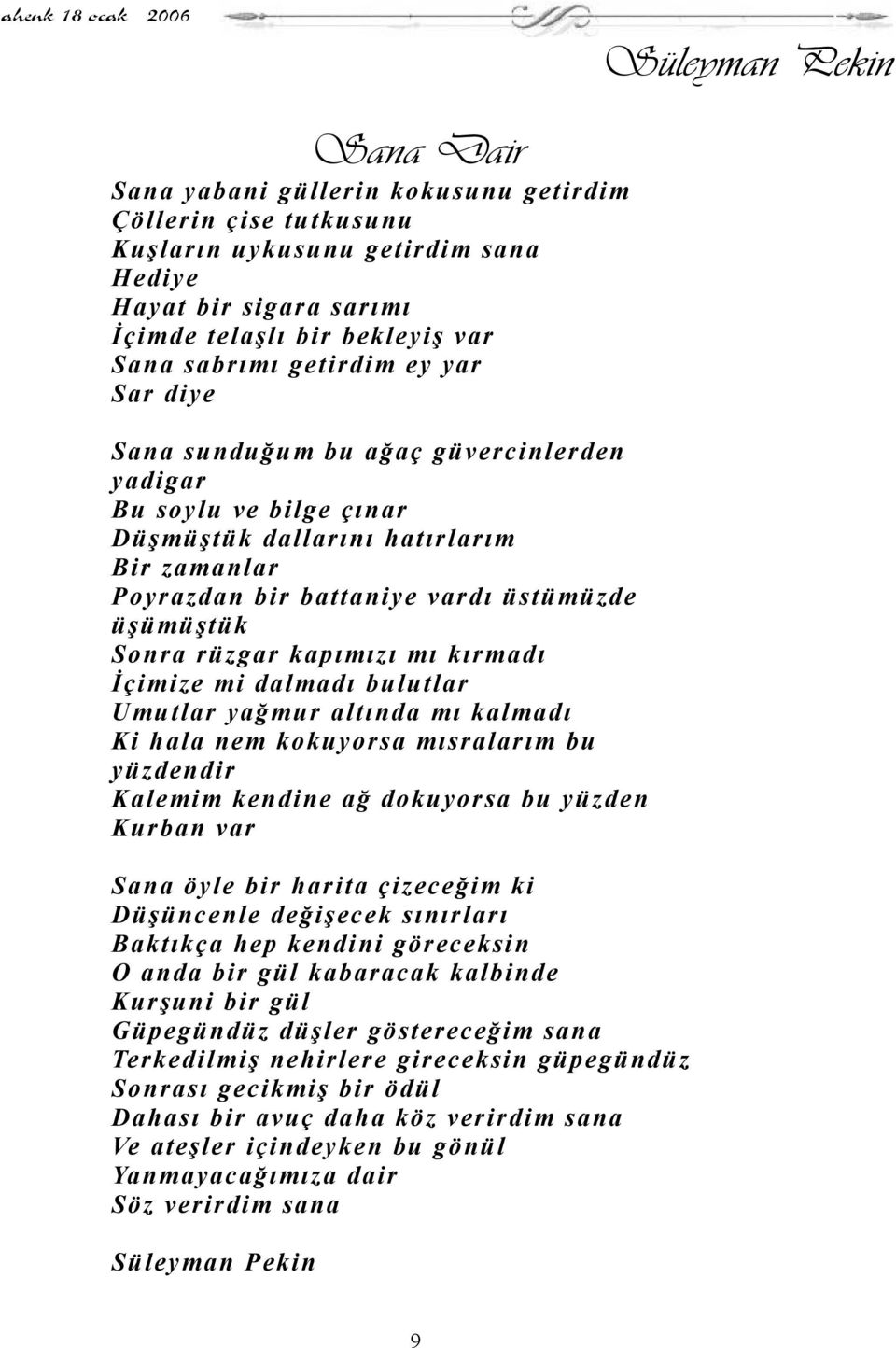 rüzgar kapımızı mı kırmadı İçimize mi dalmadı bulutlar Umutlar yağmur altında mı kalmadı Ki hala nem kokuyorsa mısralarım bu yüzdendir Kalemim kendine ağ dokuyorsa bu yüzden Kurban var Sana öyle bir