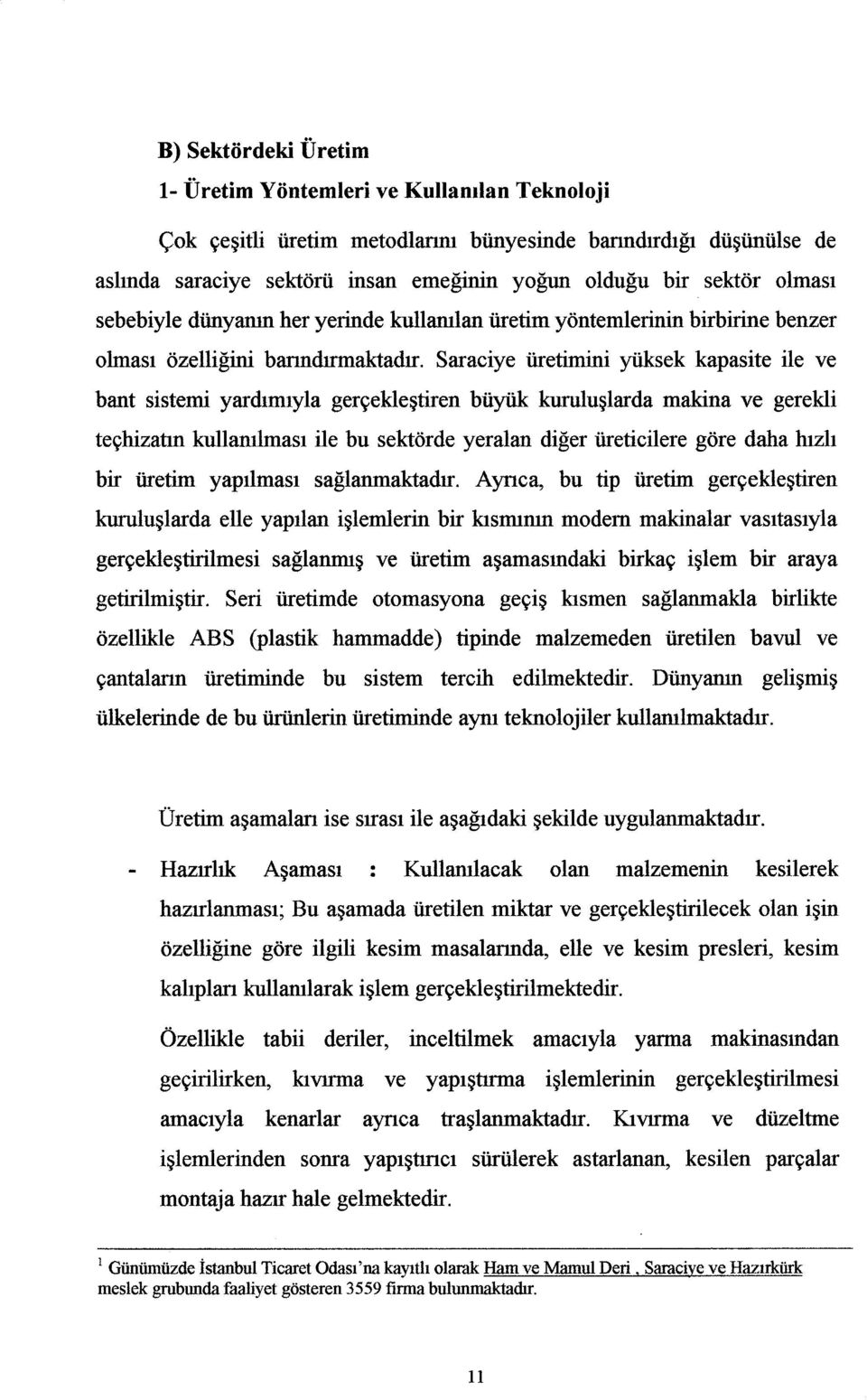 Saraciye üretimini yüksek kapasite ile ve bant sistemi yardımıyla gerçekleştiren büyük kuruluşlarda makina ve gerekli teçhizatın kullanılması ile bu sektörde yeralan diğer üreticilere göre daha hızlı