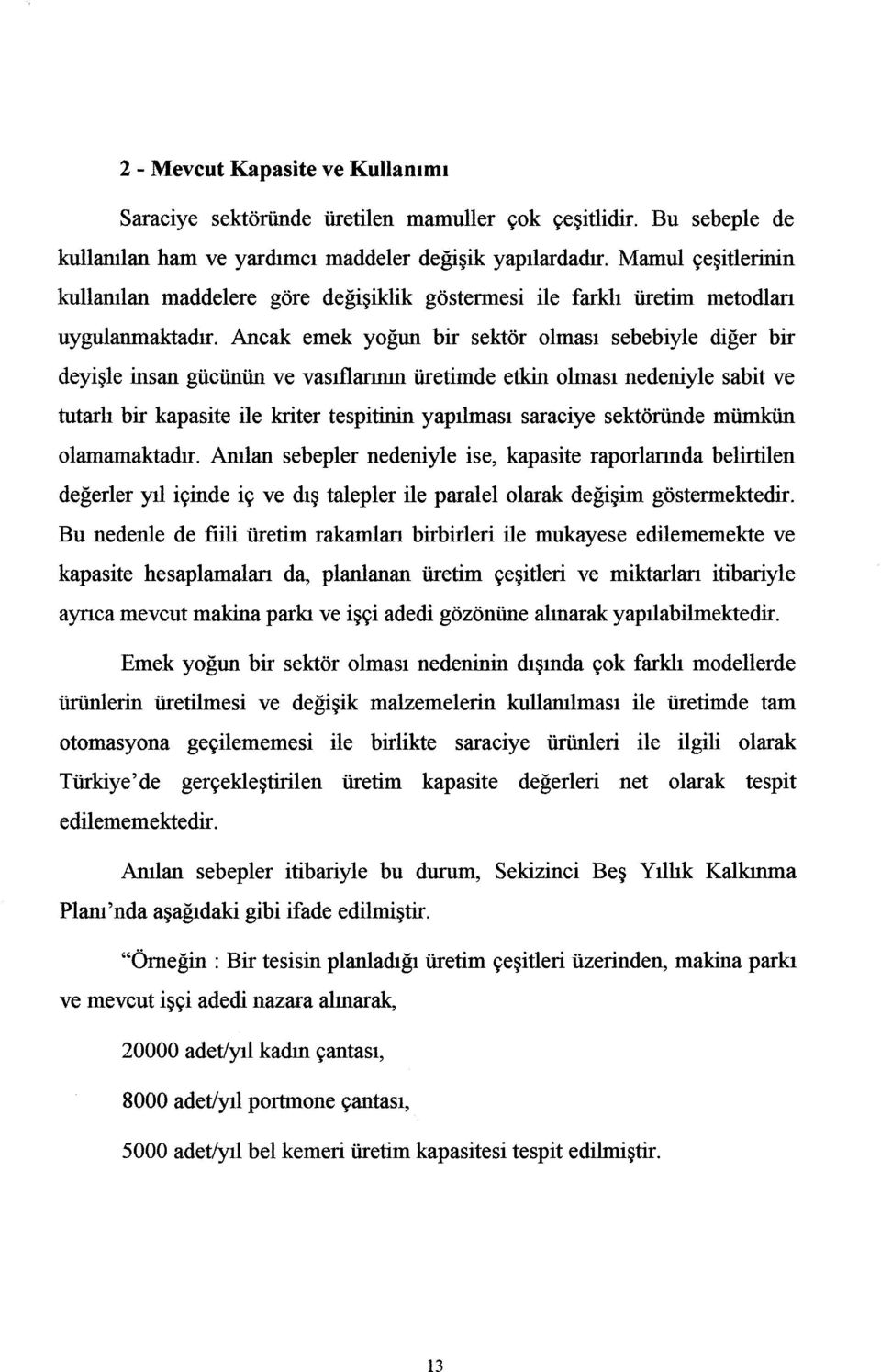 Ancak emek yoğun bir sektör olması sebebiyle diğer bir deyişle insan gücünün ve vasıflarının üretimde etkin olması nedeniyle sabit ve tutarlı bir kapasite ile kriter tespitinin yapılması saraciye