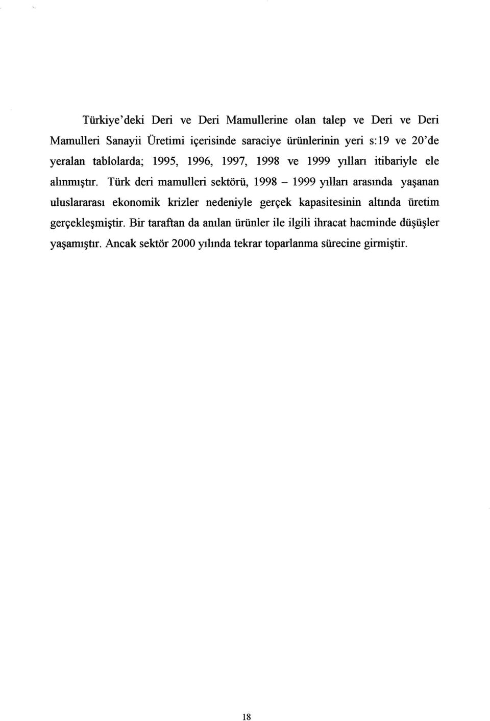 Türk deri mamulleri sektörü, 1998-1999 yıllan arasında yaşanan uluslararası ekonomik krizler nedeniyle gerçek kapasitesinin altında