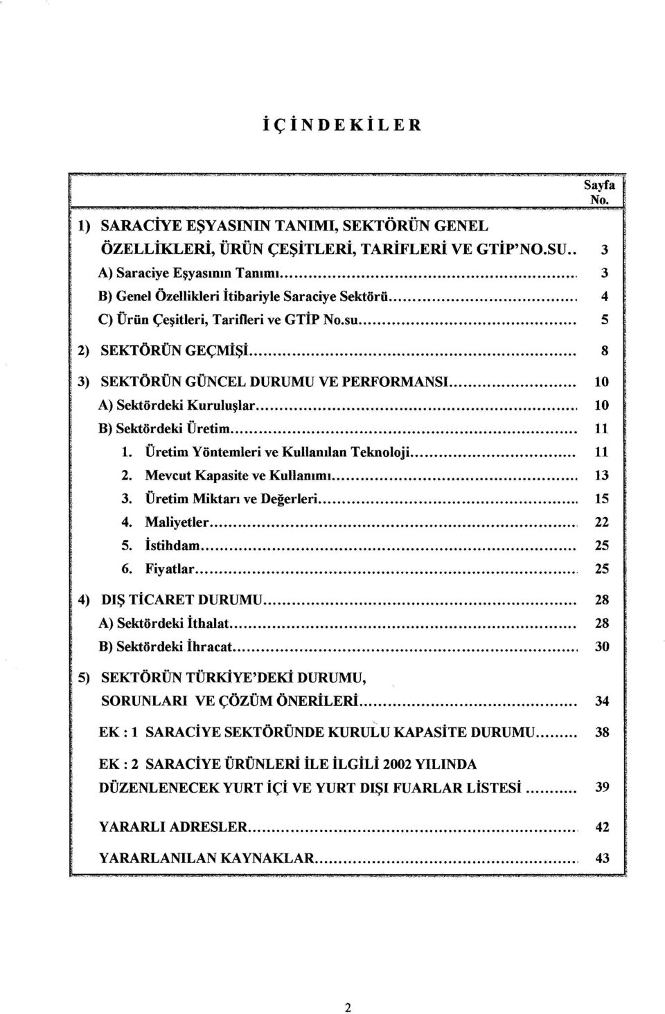 ..... ı o A) Sektördeki Kuruluşlar... ı o B) Sektördeki Üretim... ı ı 1. Üretim Yöntemleri ve Kullanılan Teknoloji... ll 2. Mevcut Kapasite ve Kullanımı... ı3 3. Üretim Miktarı ve Değerleri... ı5 4.