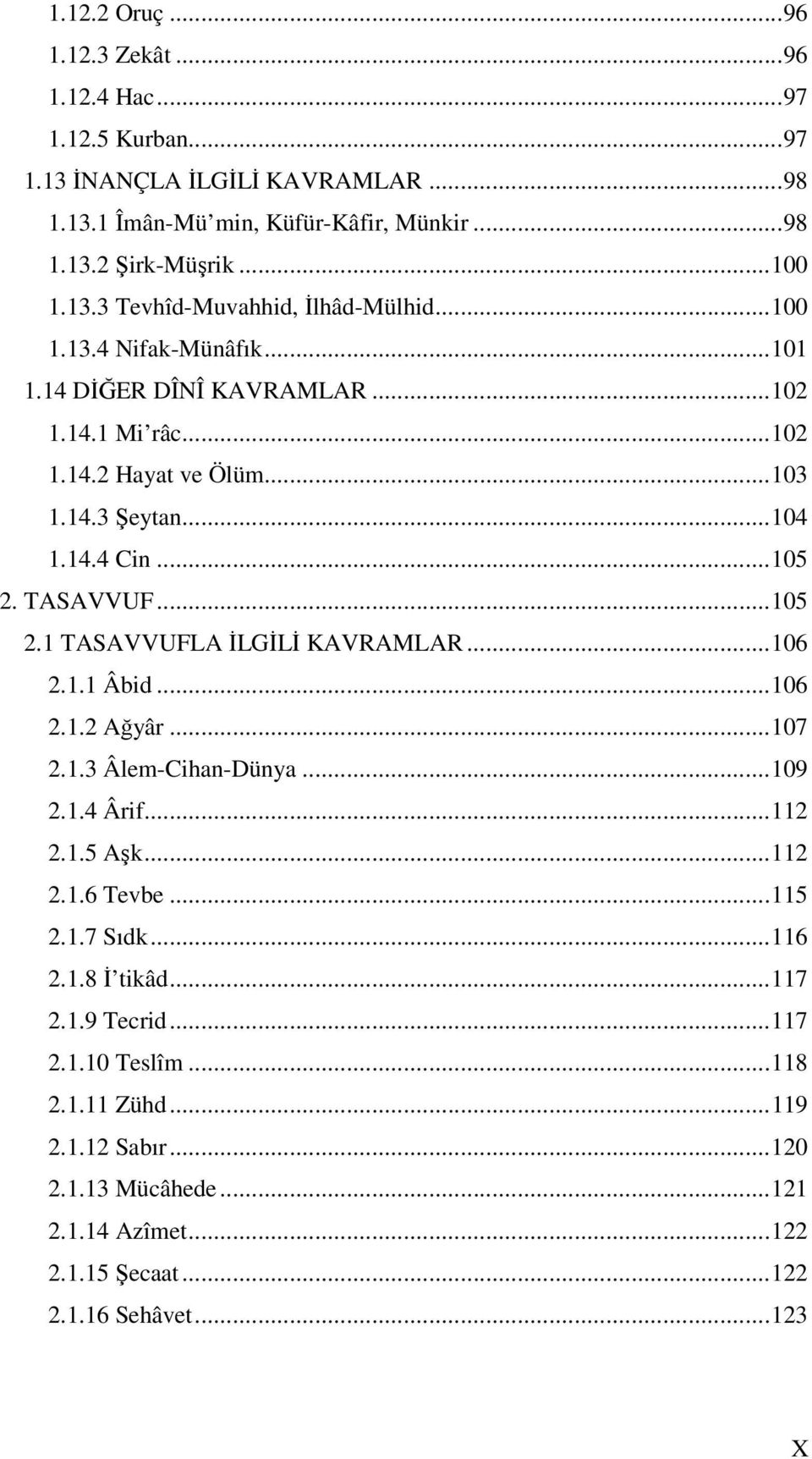 ..106 2.1.1 Âbid...106 2.1.2 Ağyâr...107 2.1.3 Âlem-Cihan-Dünya...109 2.1.4 Ârif...112 2.1.5 Aşk...112 2.1.6 Tevbe...115 2.1.7 Sıdk...116 2.1.8 İ tikâd...117 2.1.9 Tecrid...117 2.1.10 Teslîm.