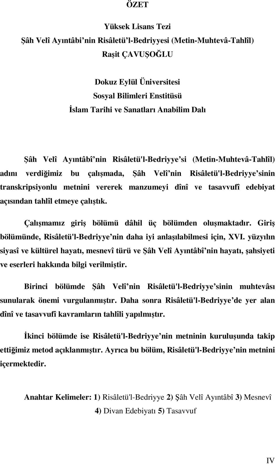 edebiyat açısından tahlîl etmeye çalıştık. Çalışmamız giriş bölümü dâhil üç bölümden oluşmaktadır. Giriş bölümünde, Risâletü'l-Bedriyye nin daha iyi anlaşılabilmesi için, XVI.