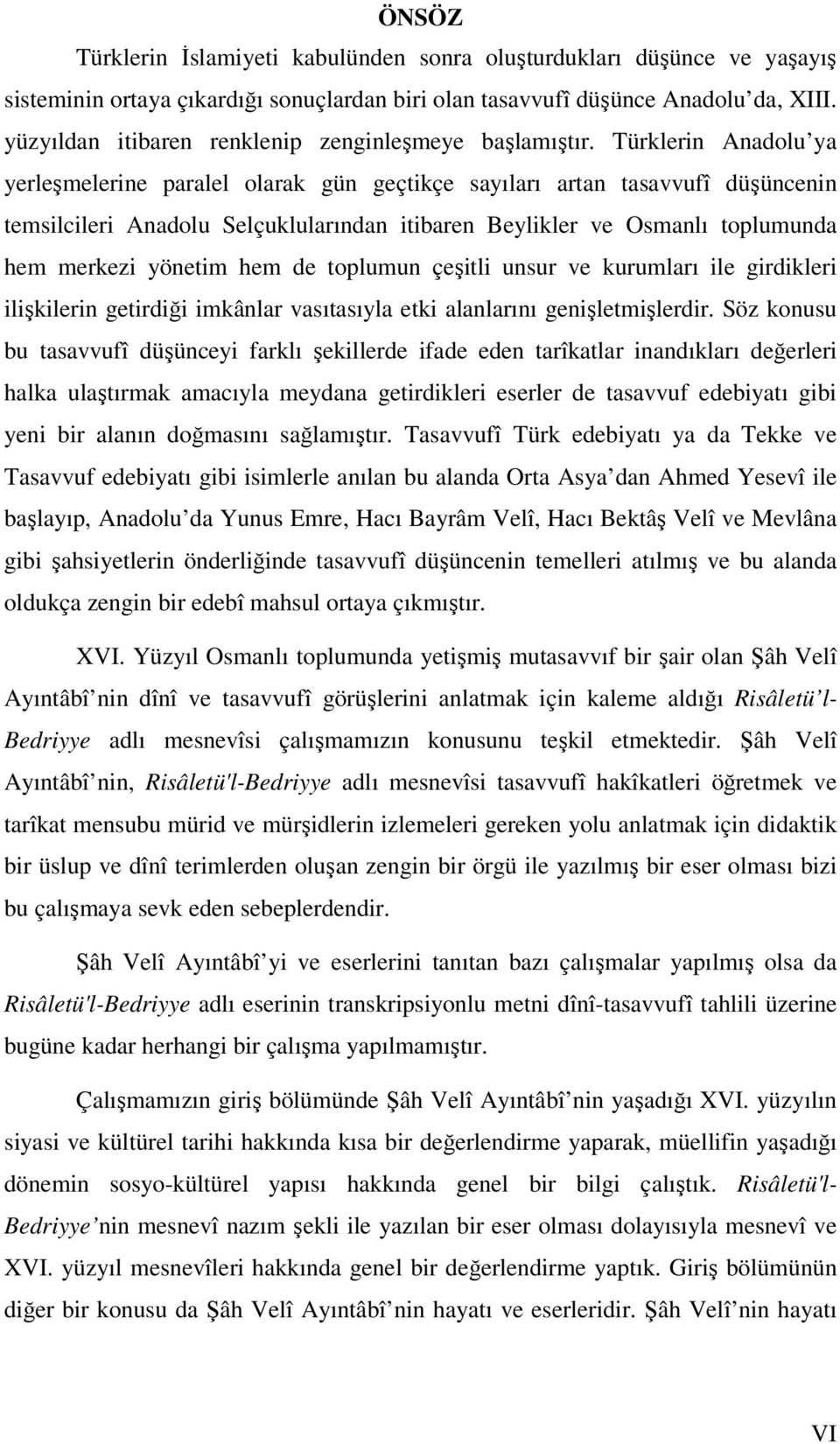 Türklerin Anadolu ya yerleşmelerine paralel olarak gün geçtikçe sayıları artan tasavvufî düşüncenin temsilcileri Anadolu Selçuklularından itibaren Beylikler ve Osmanlı toplumunda hem merkezi yönetim