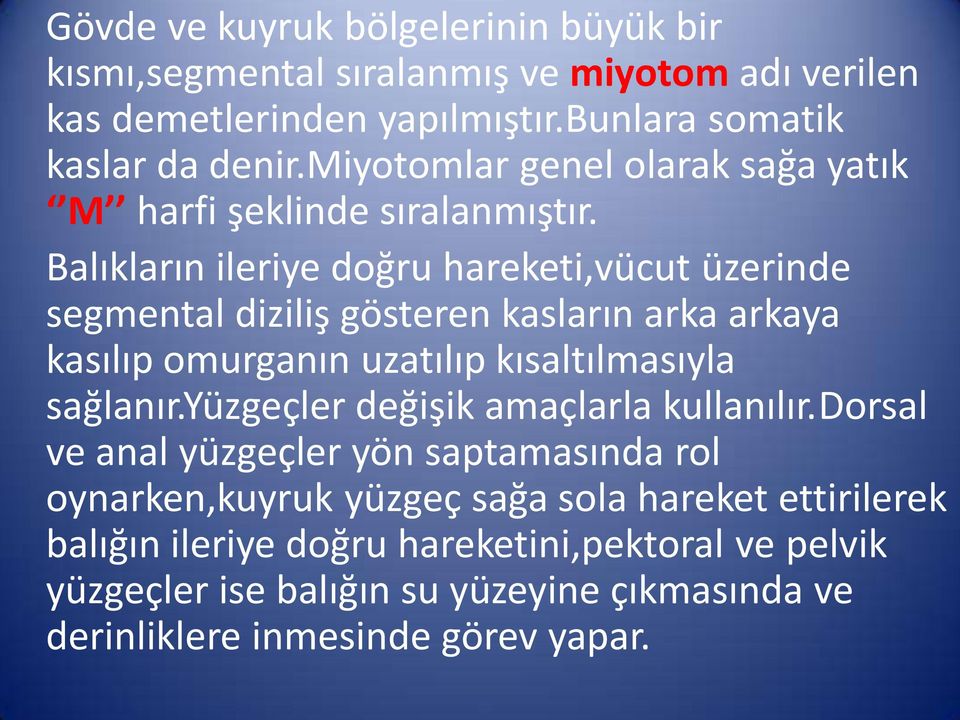 Balıkların ileriye doğru hareketi,vücut üzerinde segmental diziliş gösteren kasların arka arkaya kasılıp omurganın uzatılıp kısaltılmasıyla sağlanır.