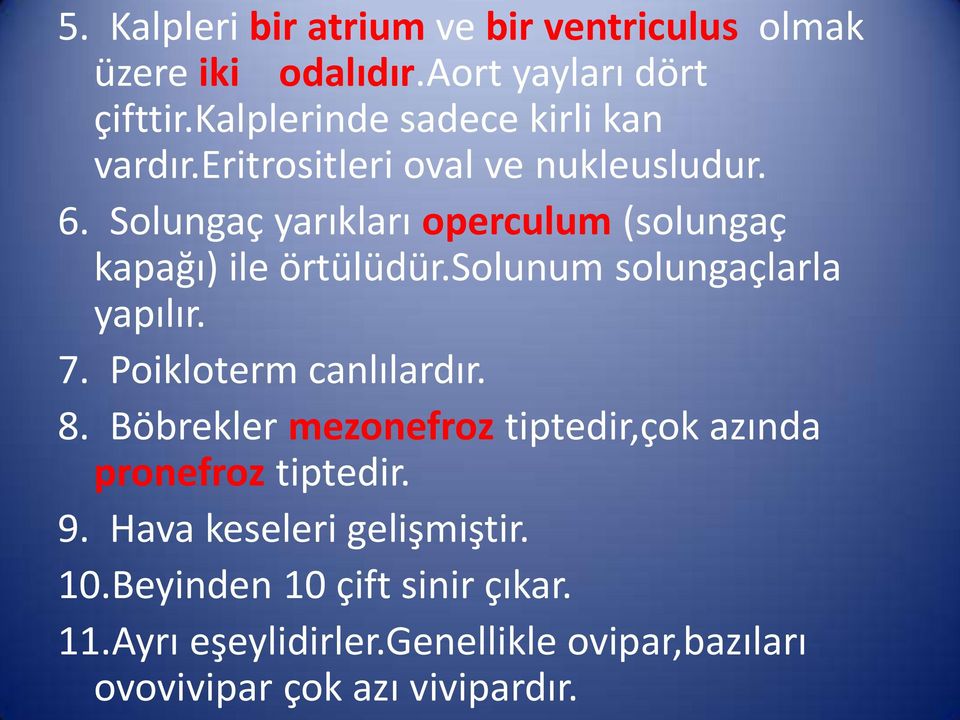 Solungaç yarıkları operculum (solungaç kapağı) ile örtülüdür.solunum solungaçlarla yapılır. 7. Poikloterm canlılardır. 8.