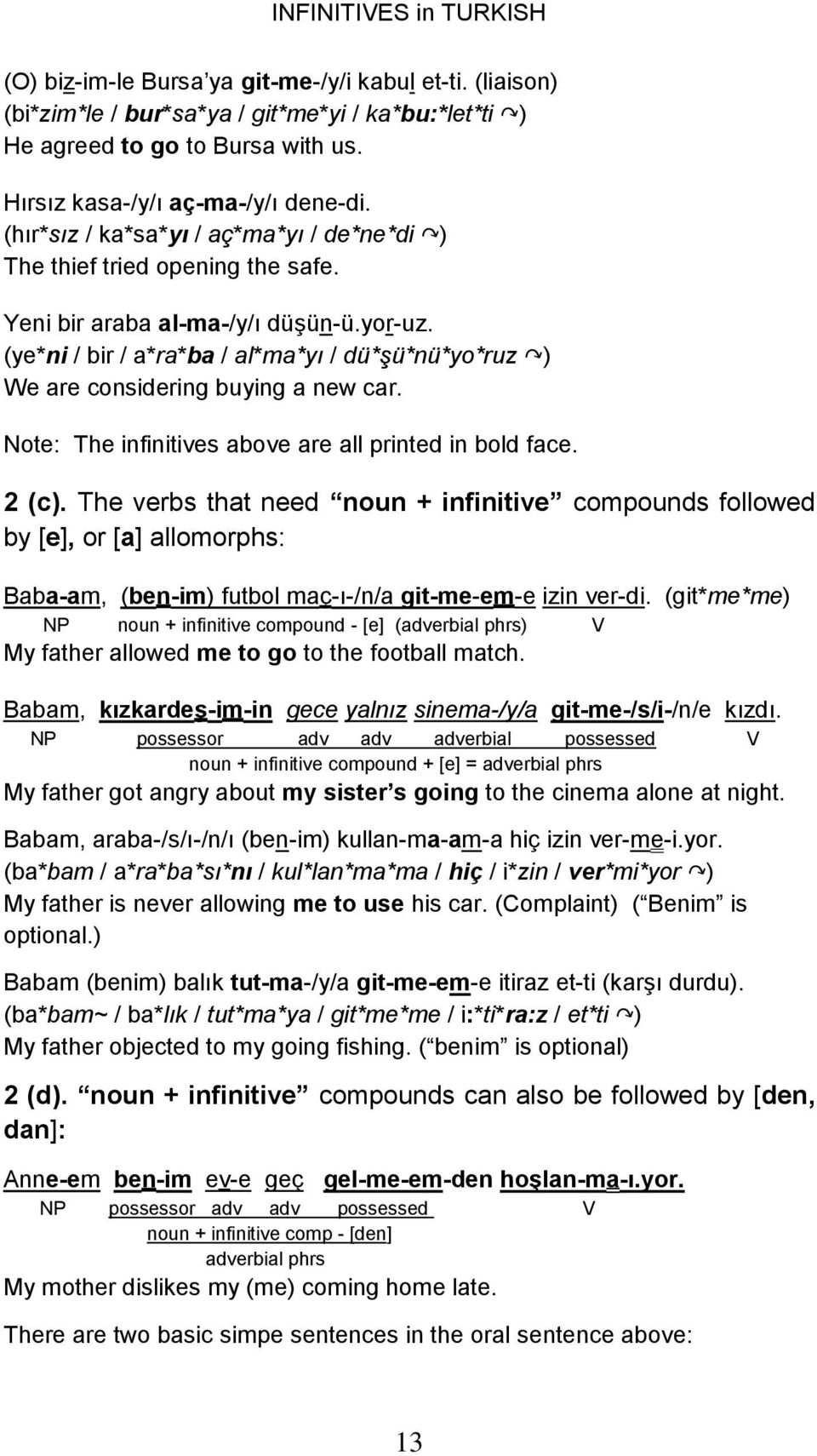 (ye*ni / bir / a*ra*ba / al*ma*yı / dü*şü*nü*yo*ruz ) We are considering buying a new car. Note: The infinitives above are all printed in bold face. 2 (c).