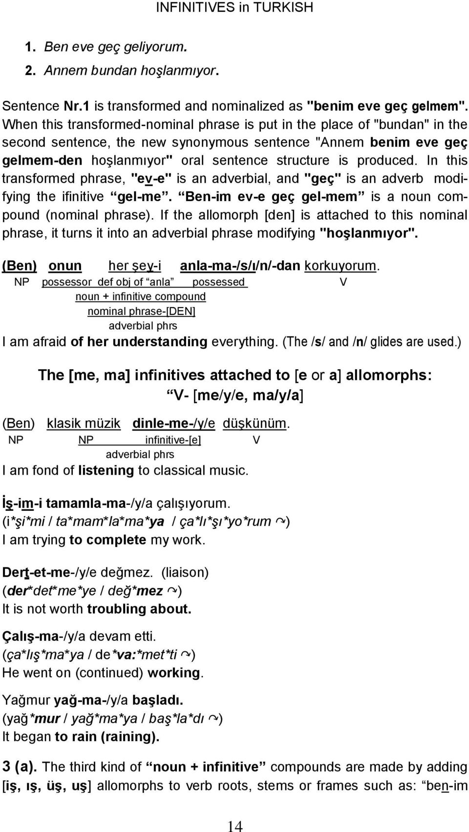 produced. In this transformed phrase, "ev-e" is an adverbial, and "geç" is an adverb modifying the ifinitive gel-me. Ben-im ev-e geç gel-mem is a noun compound (nominal phrase).