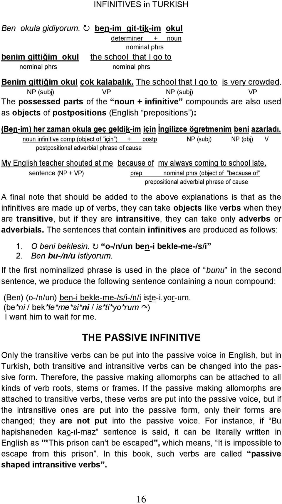NP (subj) VP NP (subj) VP The possessed parts of the noun + infinitive compounds are also used as objects of postpositions (English prepositions ): (Ben-im) her zaman okula geç geldik-im için