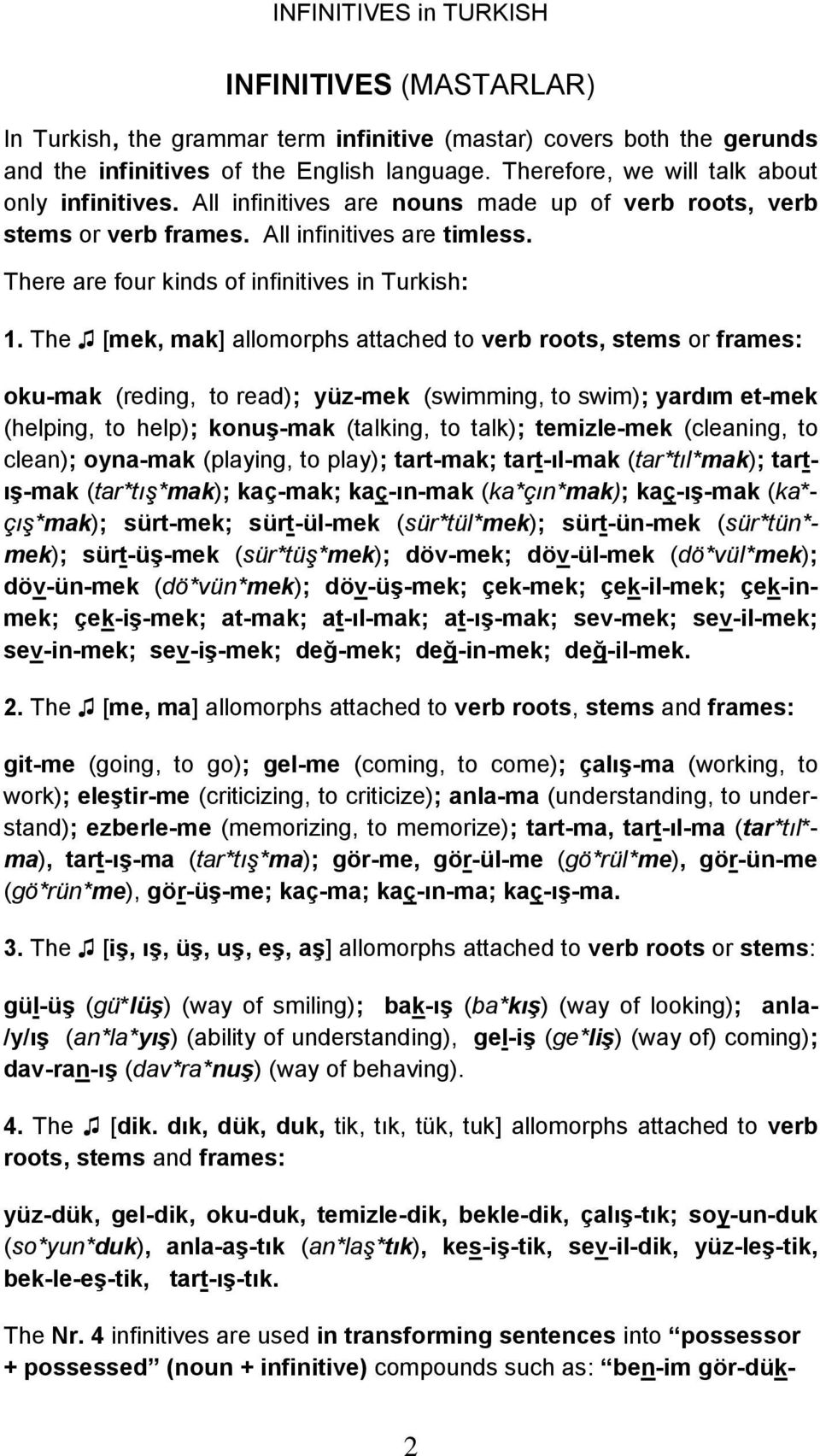 The [mek, mak] allomorphs attached to verb roots, stems or frames: oku-mak (reding, to read); yüz-mek (swimming, to swim); yardım et-mek (helping, to help); konuş-mak (talking, to talk); temizle-mek
