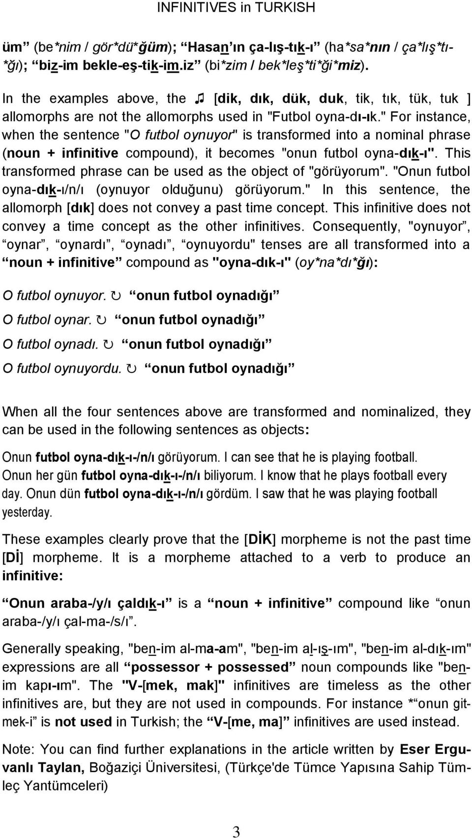 " For instance, when the sentence "O futbol oynuyor" is transformed into a nominal phrase (noun + infinitive compound), it becomes "onun futbol oyna-dık-ı".