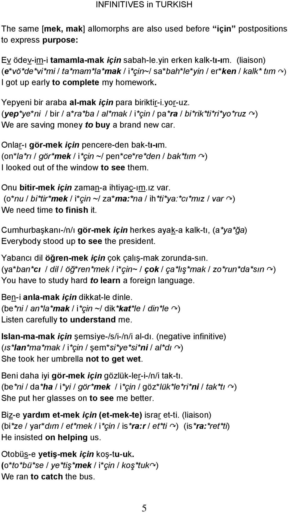 (yep*ye*ni / bir / a*ra*ba / al*mak / i*çin / pa*ra / bi*rik*ti*ri*yo*ruz ) We are saving money to buy a brand new car. Onlar-ı gör-mek için pencere-den bak-tı-ım.