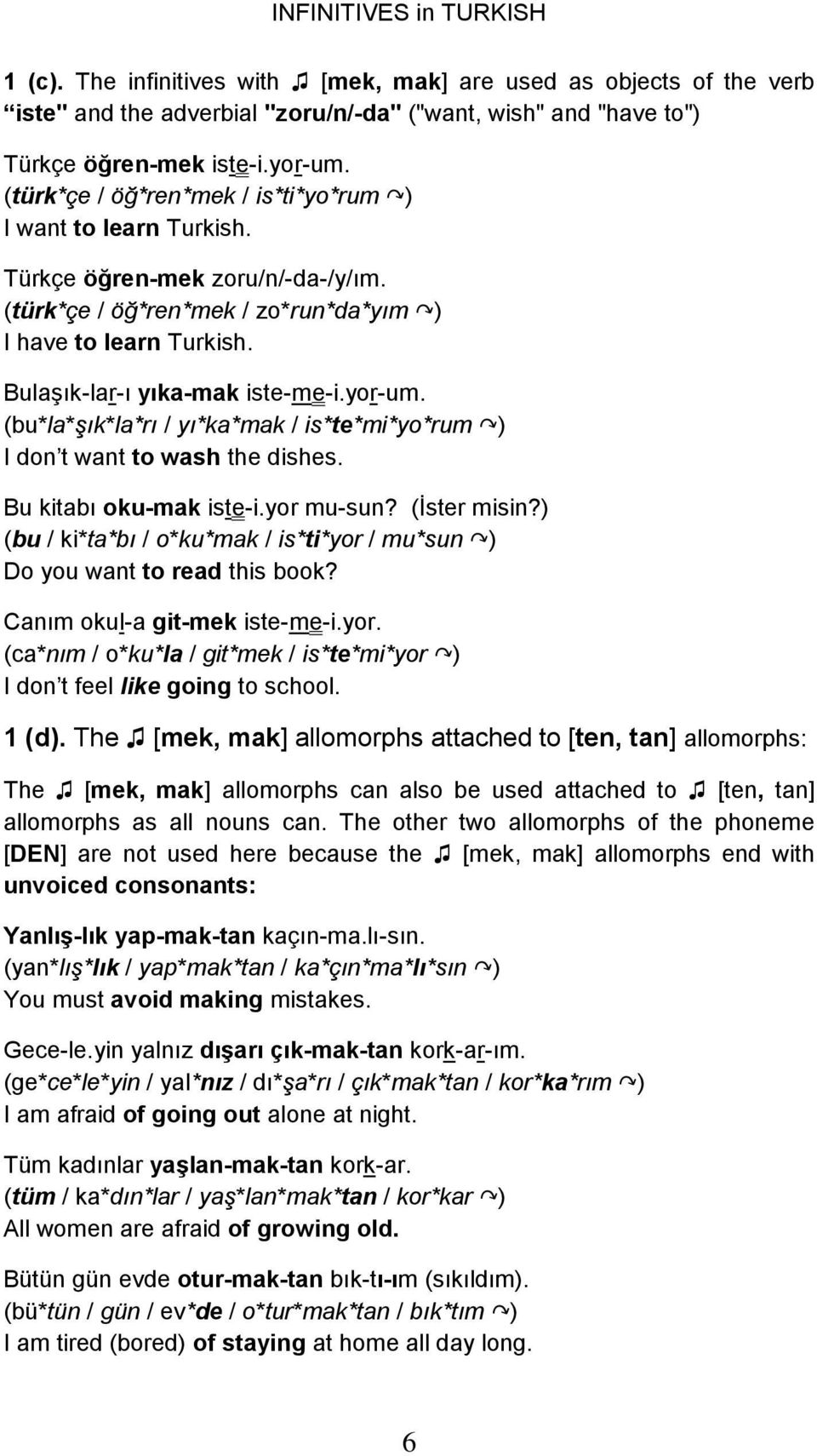 yor-um. (bu*la*şık*la*rı / yı*ka*mak / is*te*mi*yo*rum ) I don t want to wash the dishes. Bu kitabı oku-mak iste-i.yor mu-sun? (İster misin?