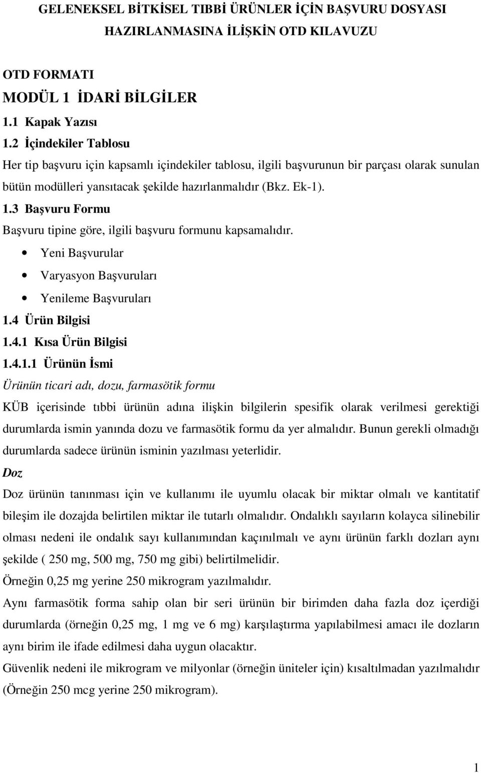 3 Başvuru Formu Başvuru tipine göre, ilgili başvuru formunu kapsamalıdır. Yeni Başvurular Varyasyon Başvuruları Yenileme Başvuruları 1.